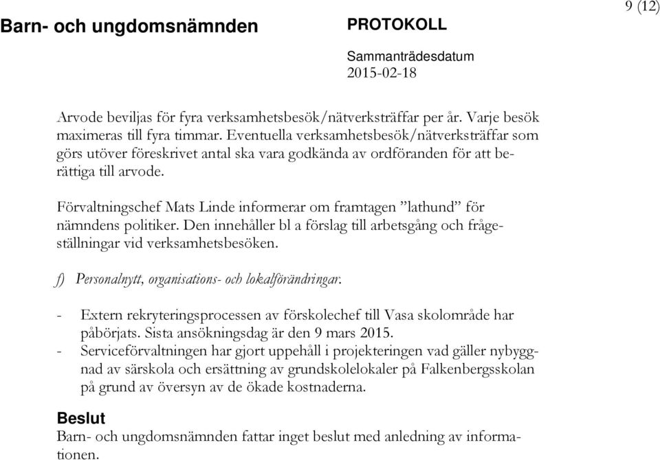 Förvaltningschef Mats Linde informerar om framtagen lathund för nämndens politiker. Den innehåller bl a förslag till arbetsgång och frågeställningar vid verksamhetsbesöken.
