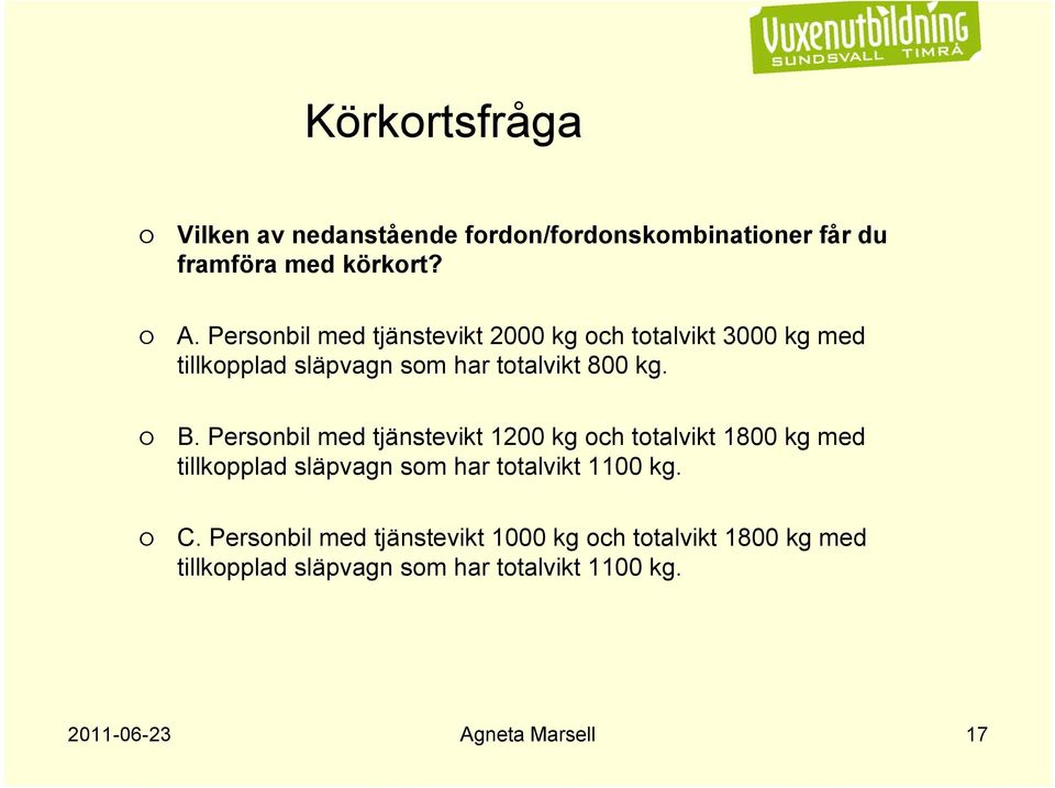 Personbil med tjänstevikt 1200 kg och totalvikt 1800 kg med tillkopplad släpvagn som har totalvikt 1100 kg. C.