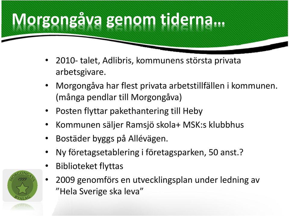 (många pendlar till Morgongåva) Posten flyttar pakethantering till Heby Kommunen säljer Ramsjö skola+ MSK:s