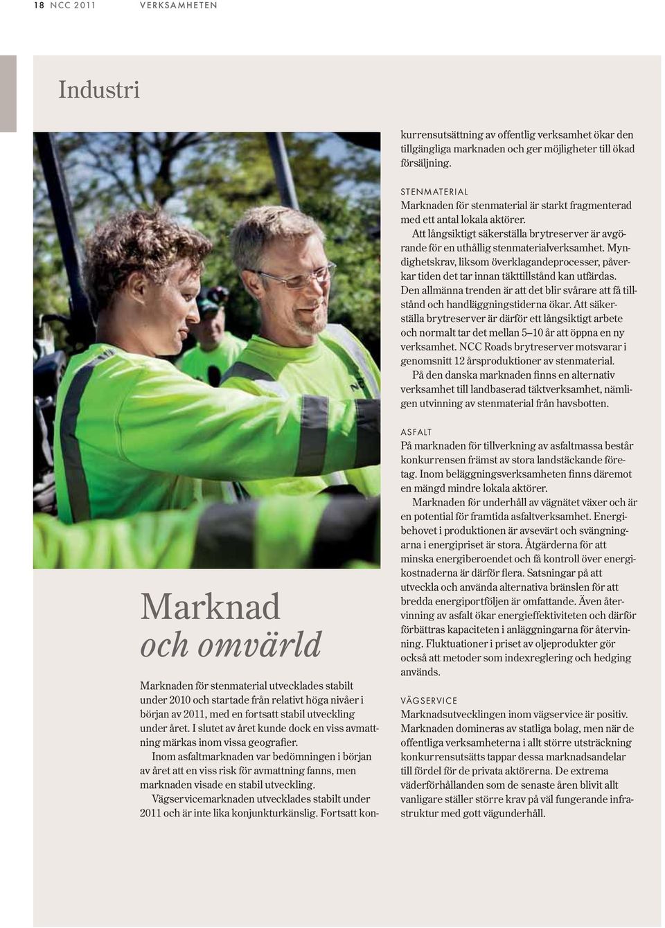 Inom asfaltmarknaden var bedömningen i början av året att en viss risk för avmattning fanns, men marknaden visade en stabil utveckling.