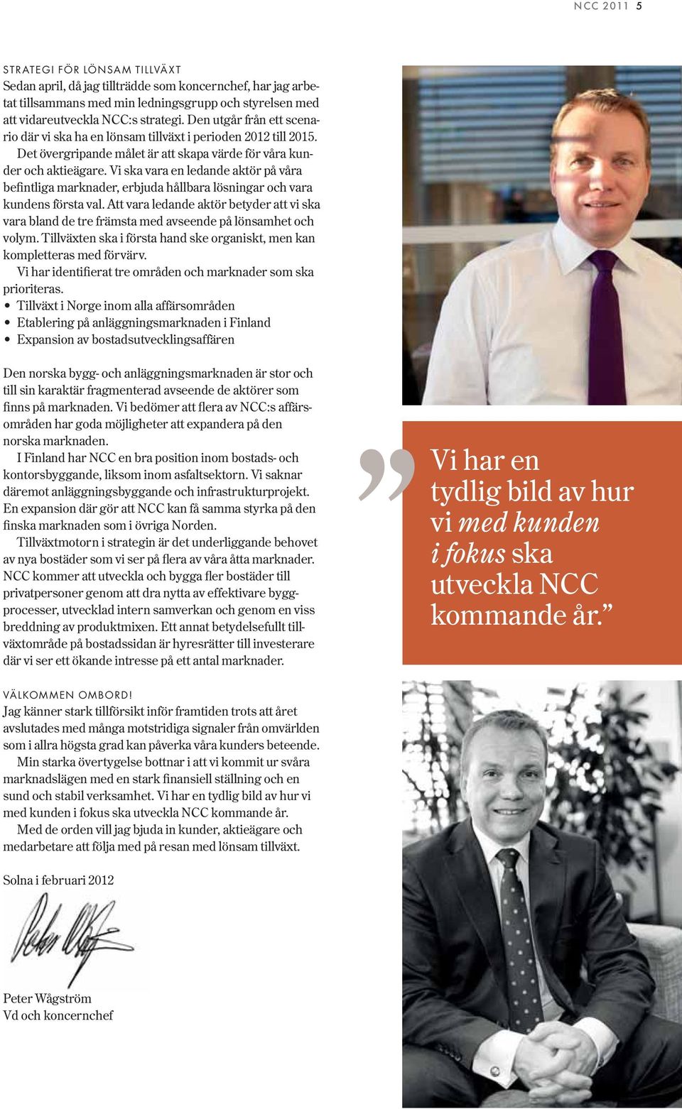 Vi ska vara en ledande aktör på våra befintliga marknader, erbjuda hållbara lösningar och vara kundens första val.