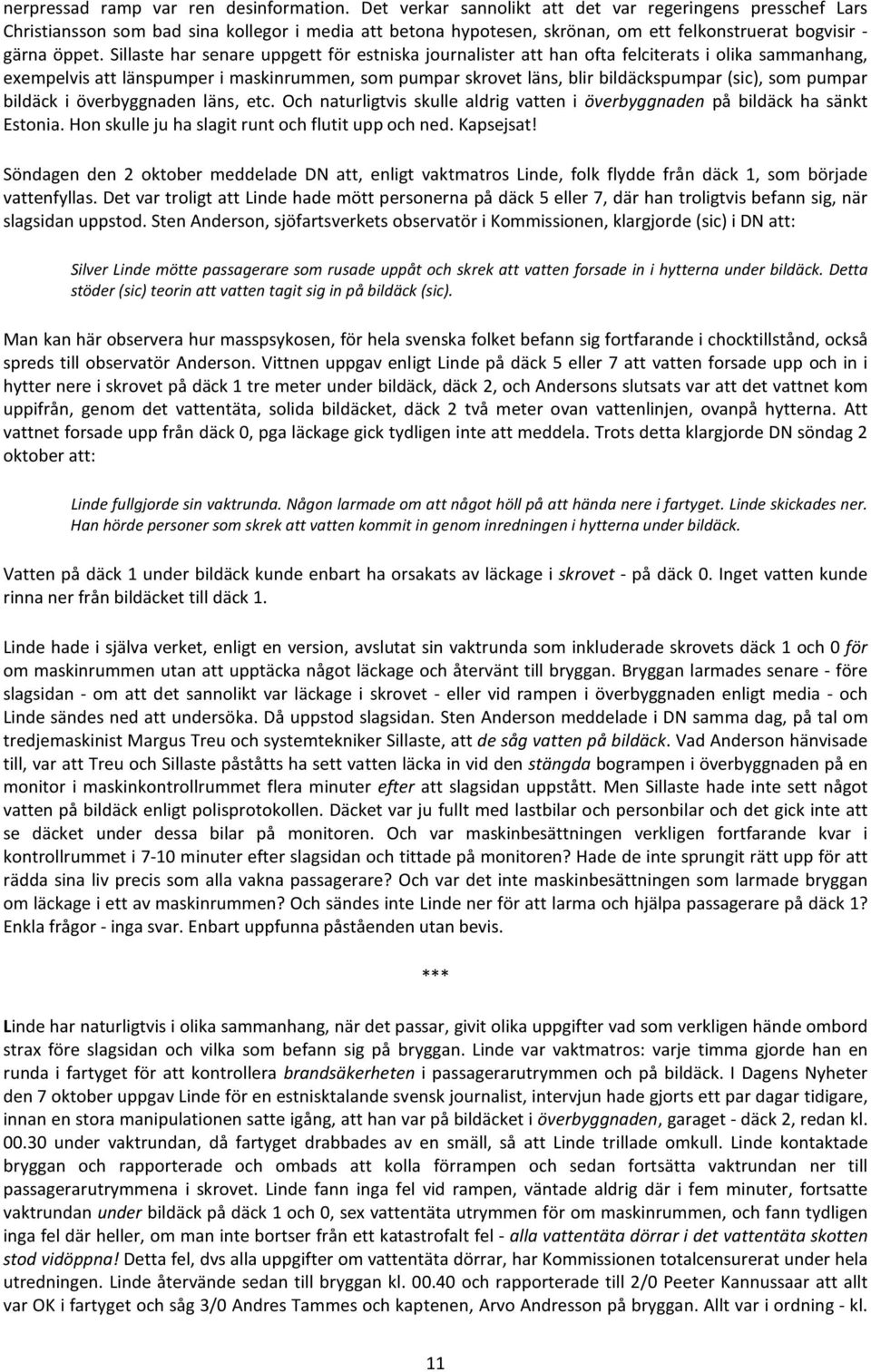 Sillaste har senare uppgett för estniska journalister att han ofta felciterats i olika sammanhang, exempelvis att länspumper i maskinrummen, som pumpar skrovet läns, blir bildäckspumpar (sic), som
