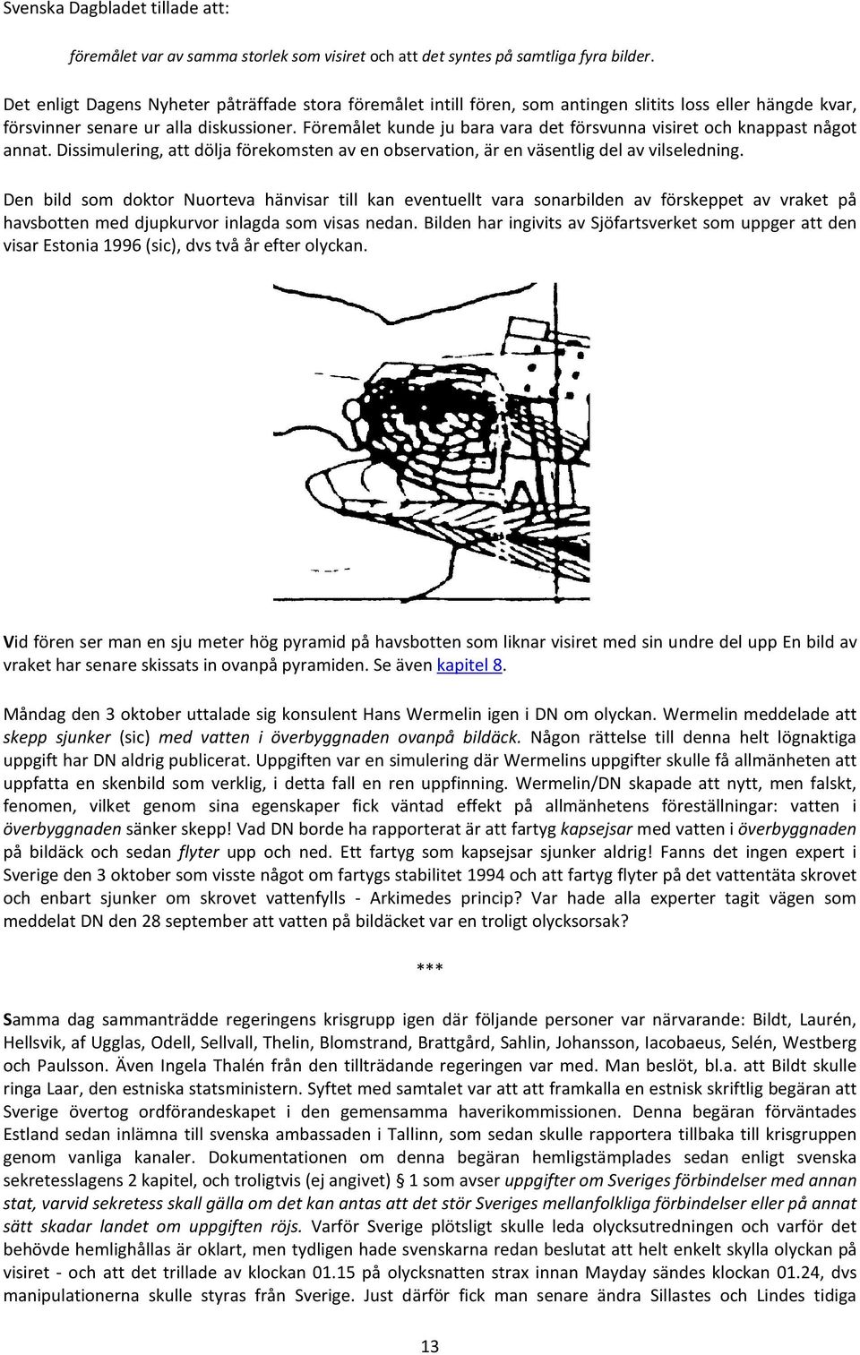 Föremålet kunde ju bara vara det försvunna visiret och knappast något annat. Dissimulering, att dölja förekomsten av en observation, är en väsentlig del av vilseledning.