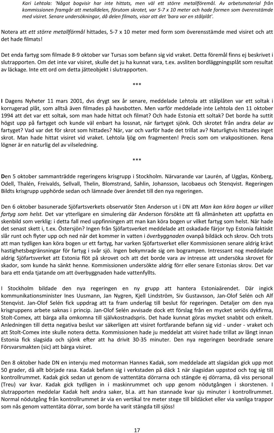 Senare undersökningar, då delen filmats, visar att det 'bara var en stålplåt'.