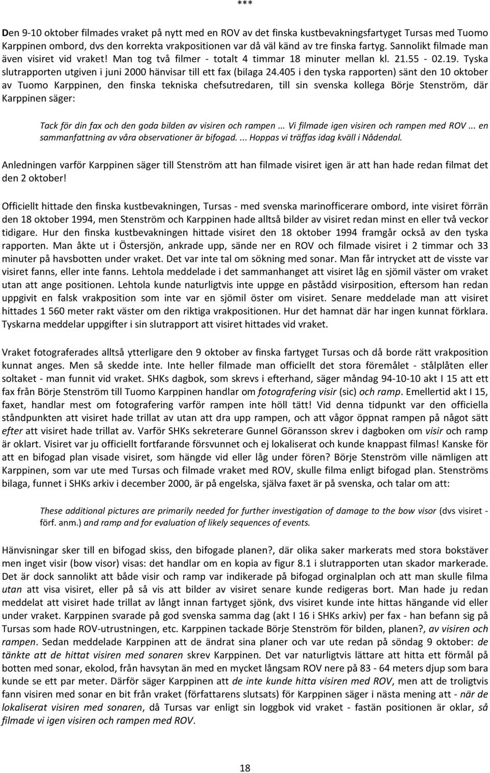405 i den tyska rapporten) sänt den 10 oktober av Tuomo Karppinen, den finska tekniska chefsutredaren, till sin svenska kollega Börje Stenström, där Karppinen säger: Tack för din fax och den goda