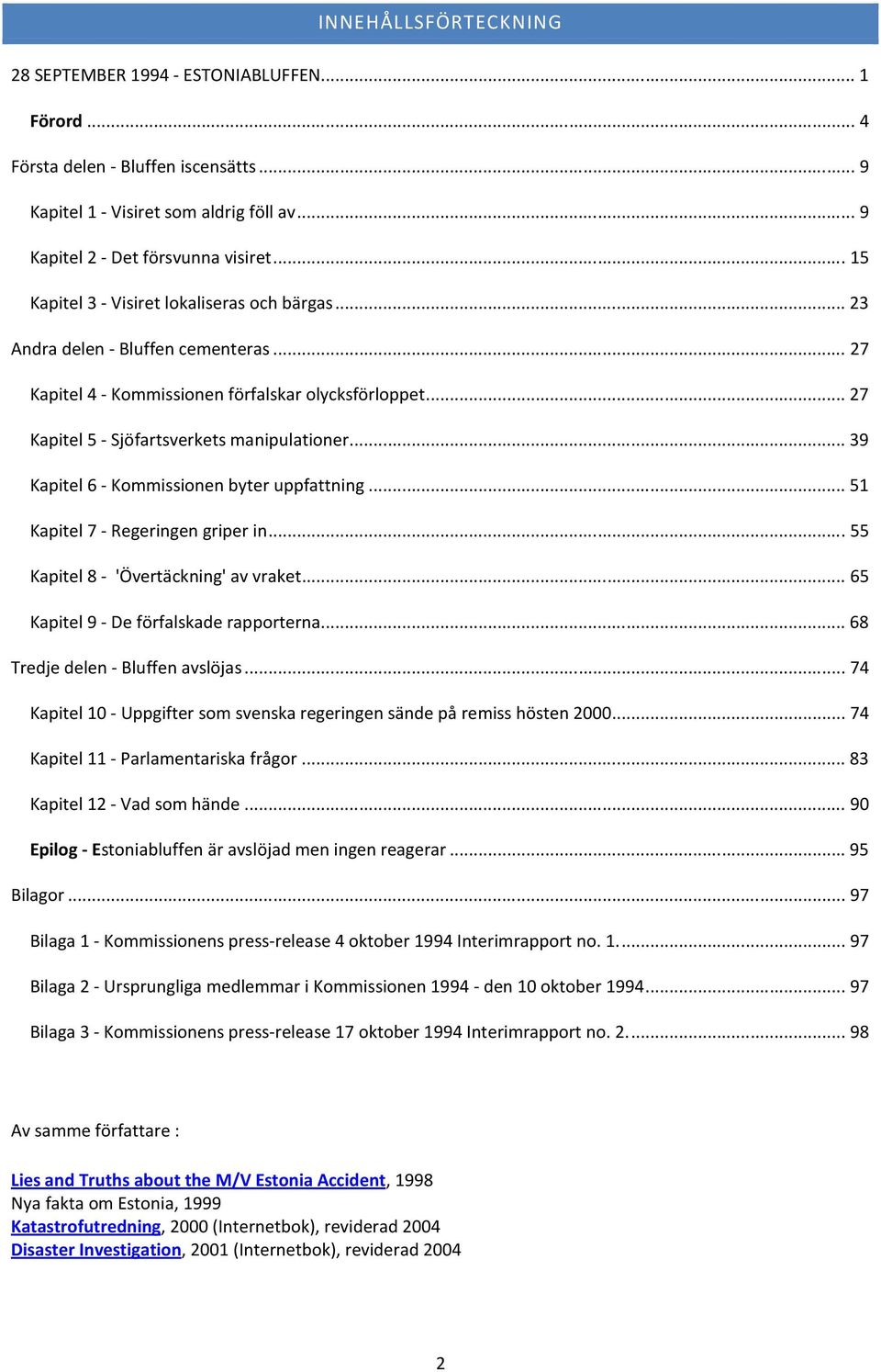 .. 39 Kapitel 6 - Kommissionen byter uppfattning... 51 Kapitel 7 - Regeringen griper in... 55 Kapitel 8 - 'Övertäckning' av vraket... 65 Kapitel 9 - De förfalskade rapporterna.