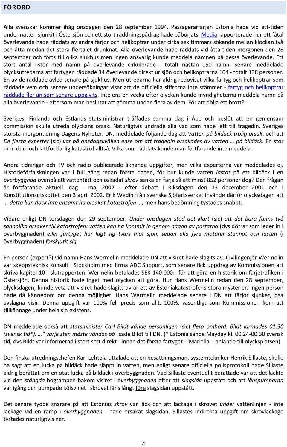Alla överlevande hade räddats vid åtta-tiden morgonen den 28 september och förts till olika sjukhus men ingen ansvarig kunde meddela namnen på dessa överlevande.