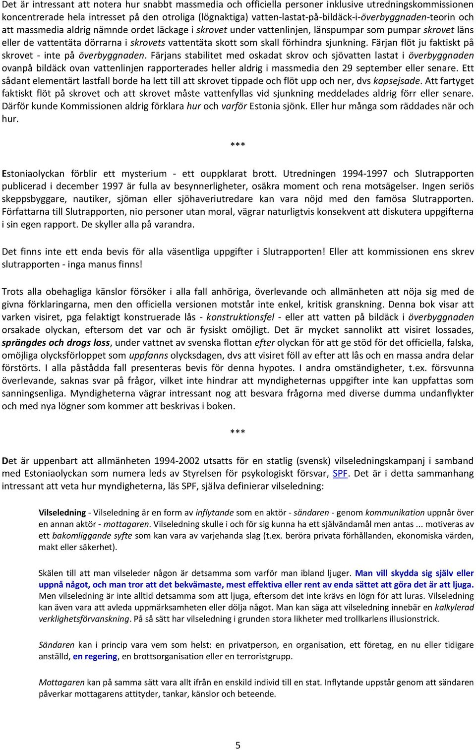 vattentäta skott som skall förhindra sjunkning. Färjan flöt ju faktiskt på skrovet - inte på överbyggnaden.