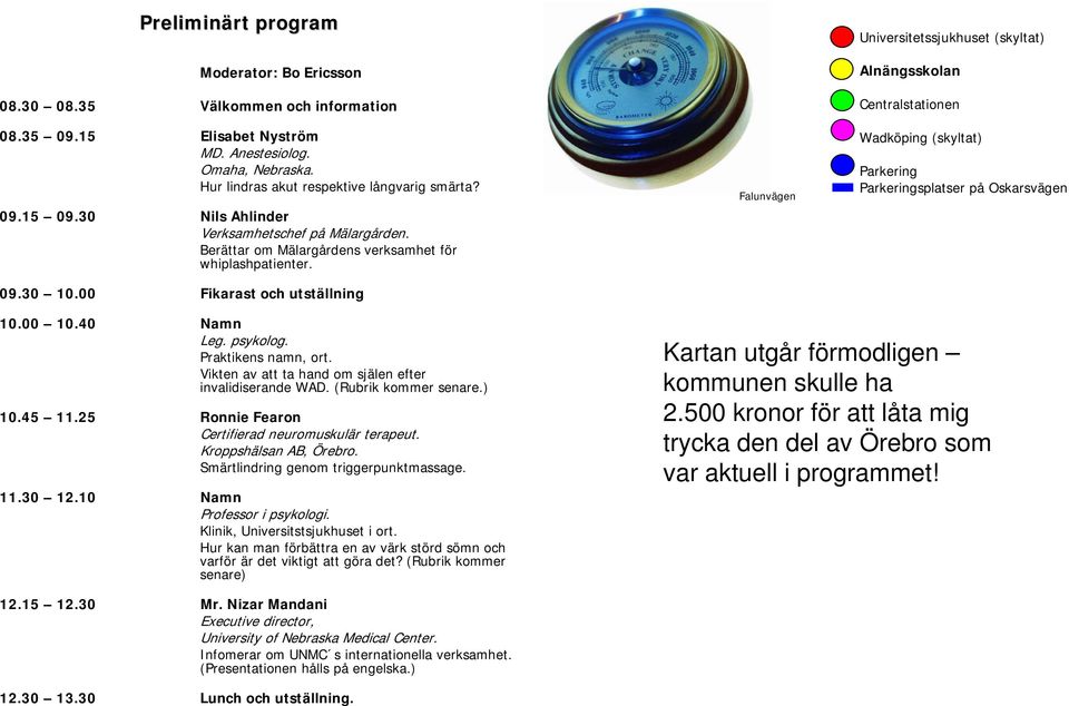 00 Fikarast och utställning Falunvägen Universitetssjukhuset (skyltat) Alnängsskolan Centralstationen Wadköping (skyltat) Parkering Parkeringsplatser på Oskarsvägen 10.00 10.40 Namn Leg. psykolog.