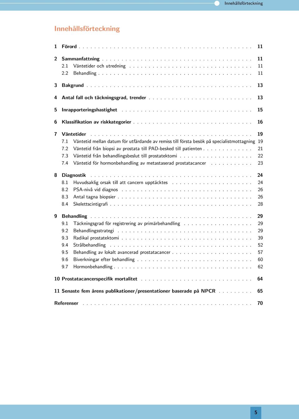 ................................. 15 6 Klassifikation av riskkategorier............................... 16 7 Väntetider.......................................... 19 7.