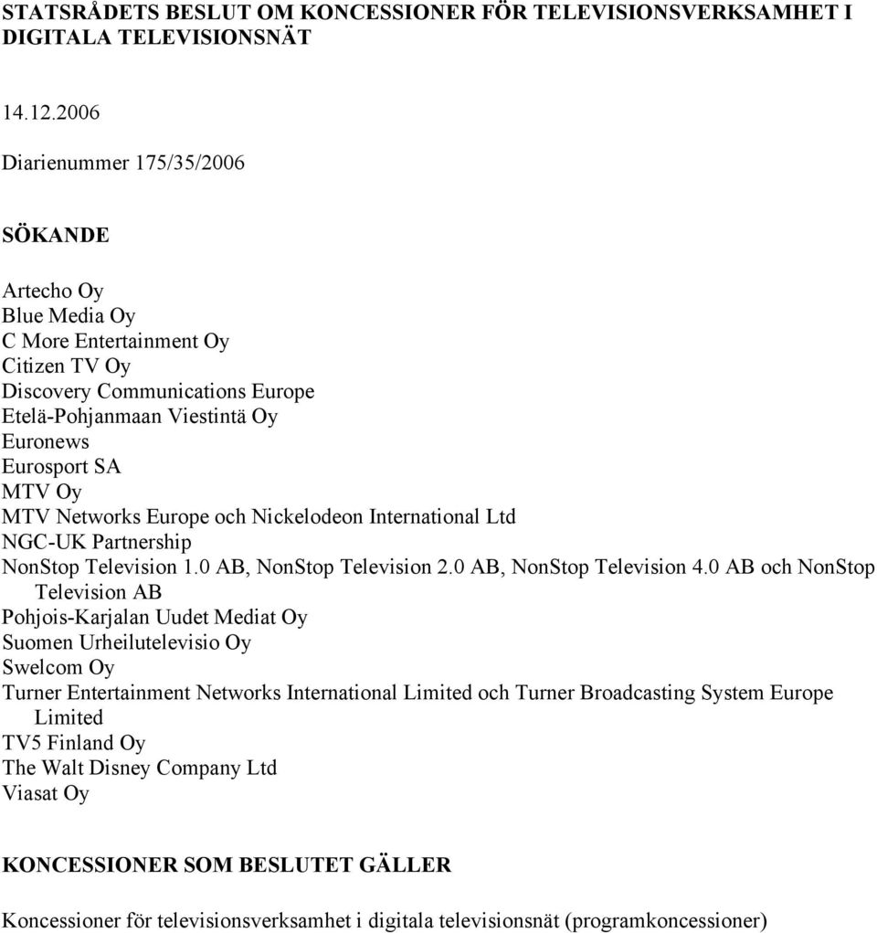 Networks Europe och Nickelodeon International Ltd NGC-UK Partnership NonStop Television 1.0 AB, NonStop Television 2.0 AB, NonStop Television 4.