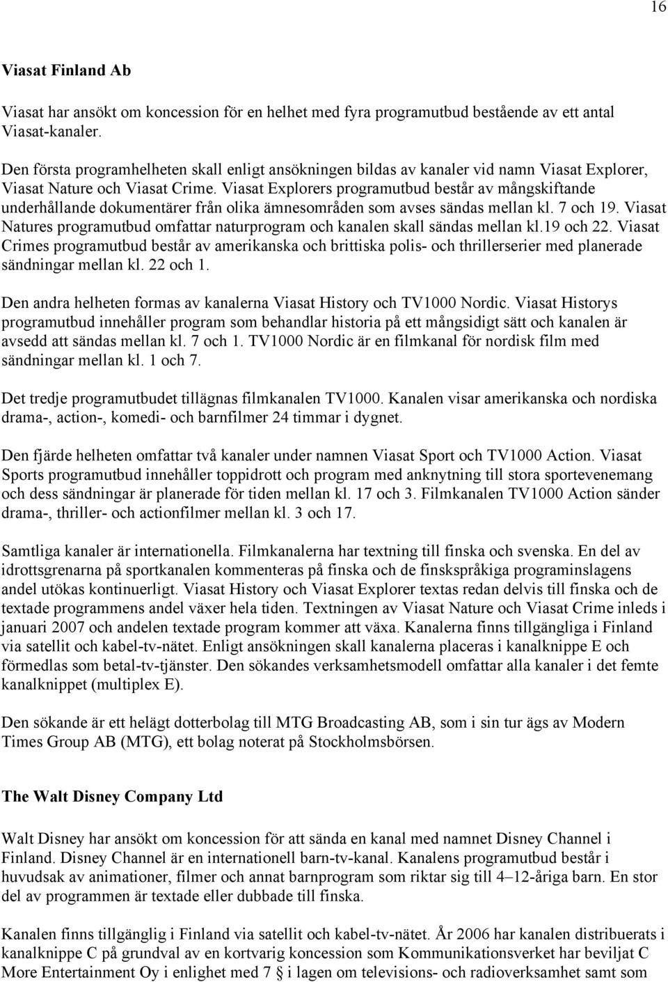 Viasat Explorers programutbud består av mångskiftande underhållande dokumentärer från olika ämnesområden som avses sändas mellan kl. 7 och 19.