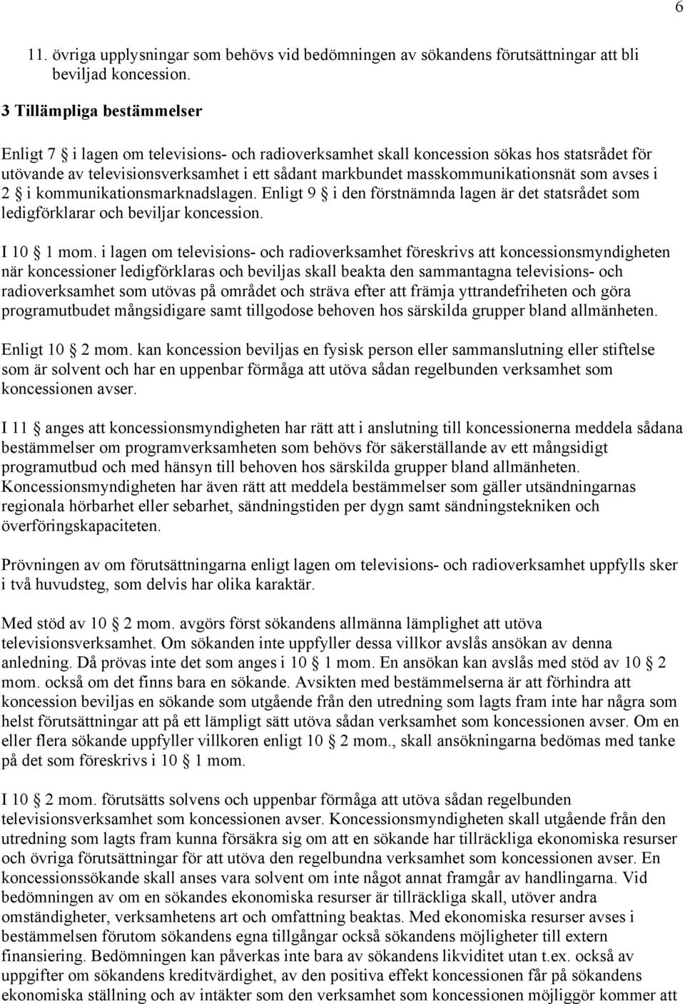 masskommunikationsnät som avses i 2 i kommunikationsmarknadslagen. Enligt 9 i den förstnämnda lagen är det statsrådet som ledigförklarar och beviljar koncession. I 10 1 mom.