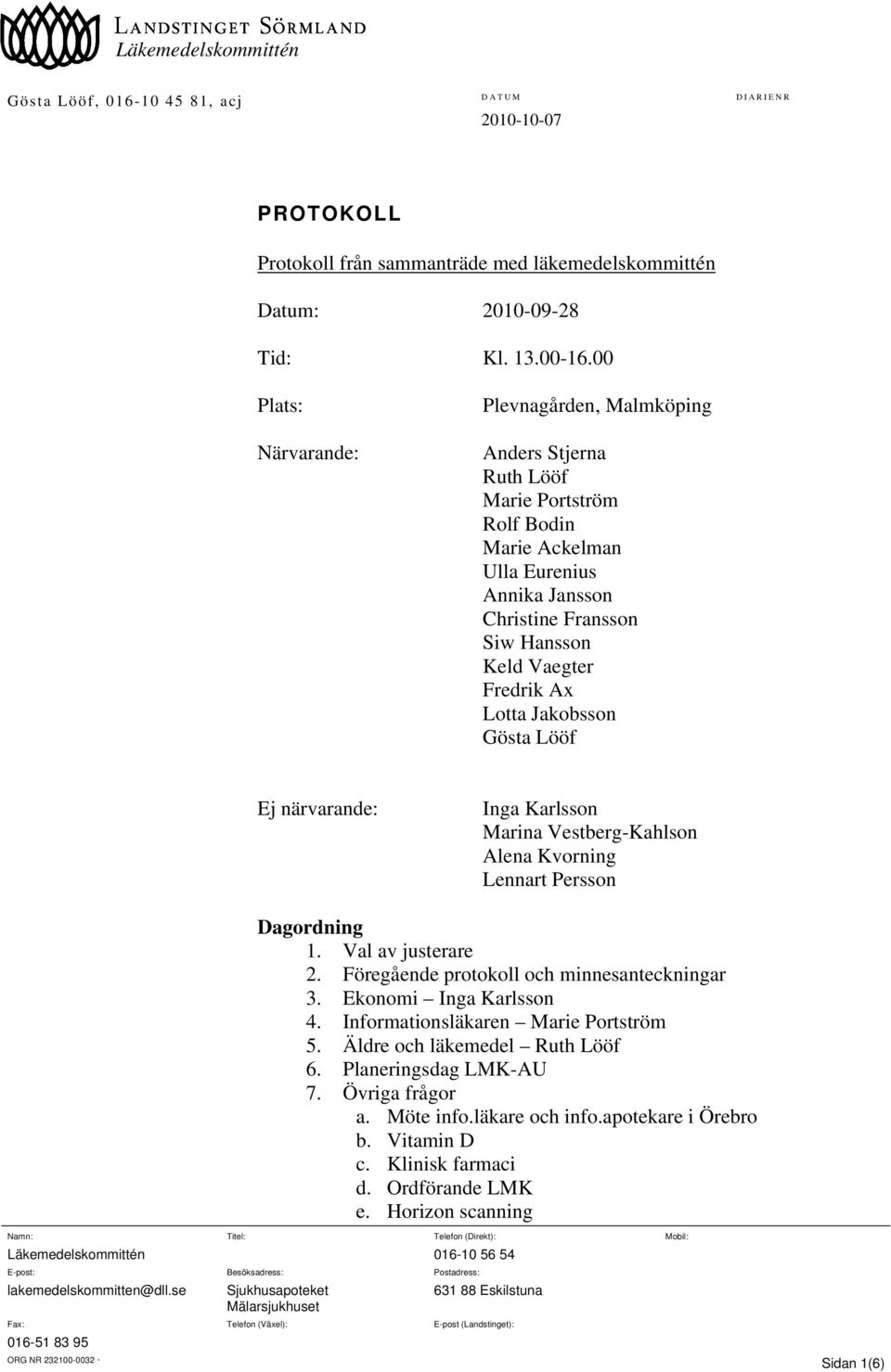Lotta Jakobsson Gösta Lööf Ej närvarande: Inga Karlsson Marina Vestberg-Kahlson Alena Kvorning Lennart Persson Namn: Titel: Telefon (Direkt): Mobil: Läkemedelskommittén 016-10 56 54 E-post: