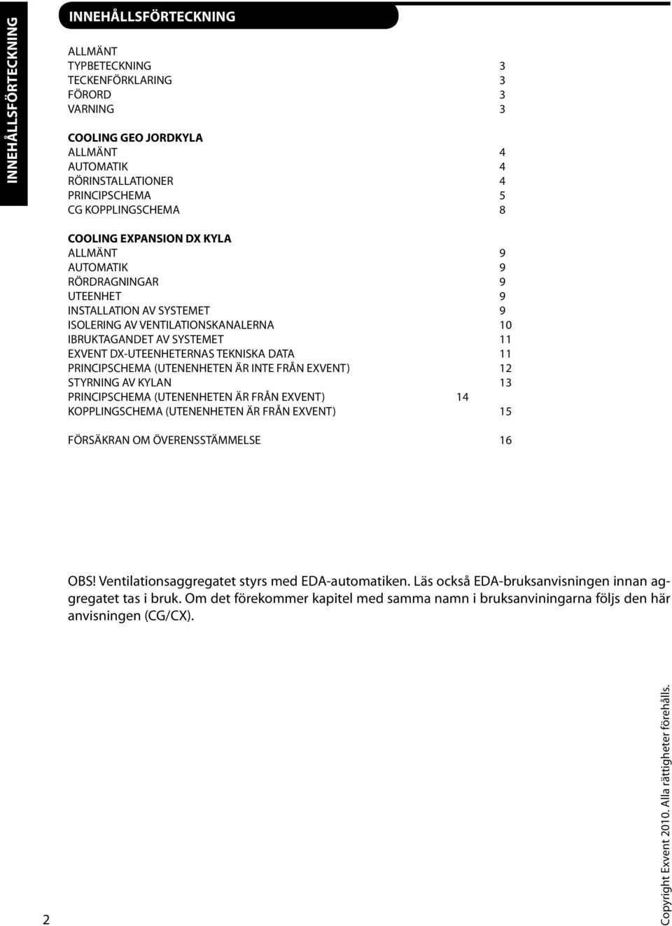 DX-UTEENHETERNAS TEKNISKA DATA PRINCIPSCHEMA (UTENENHETEN ÄR INTE FRÅN EXVENT) 2 STYRNING AV KYLAN 3 PRINCIPSCHEMA (UTENENHETEN ÄR FRÅN EXVENT) 4 KOPPLINGSCHEMA (UTENENHETEN ÄR FRÅN EXVENT) 5