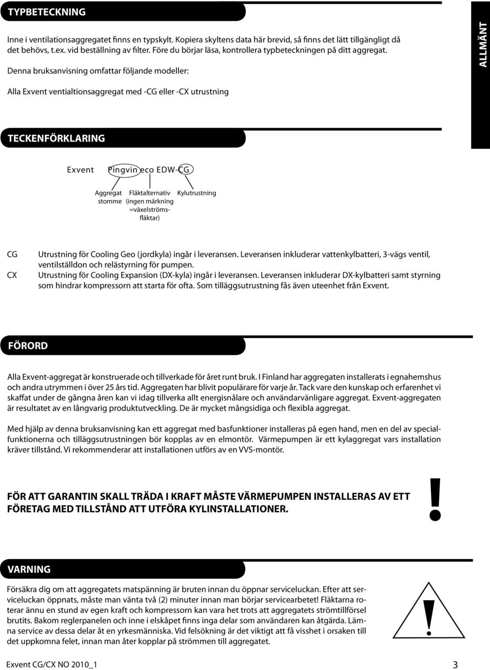 Denna bruksanvisning omfattar följande modeller: ALLMÄNT Alla Exvent ventialtionsaggregat med -CG eller -CX utrustning TECKENFÖRKLARING Exvent Pingvin eco EDW-CG Aggregat stomme Fläktalternativ