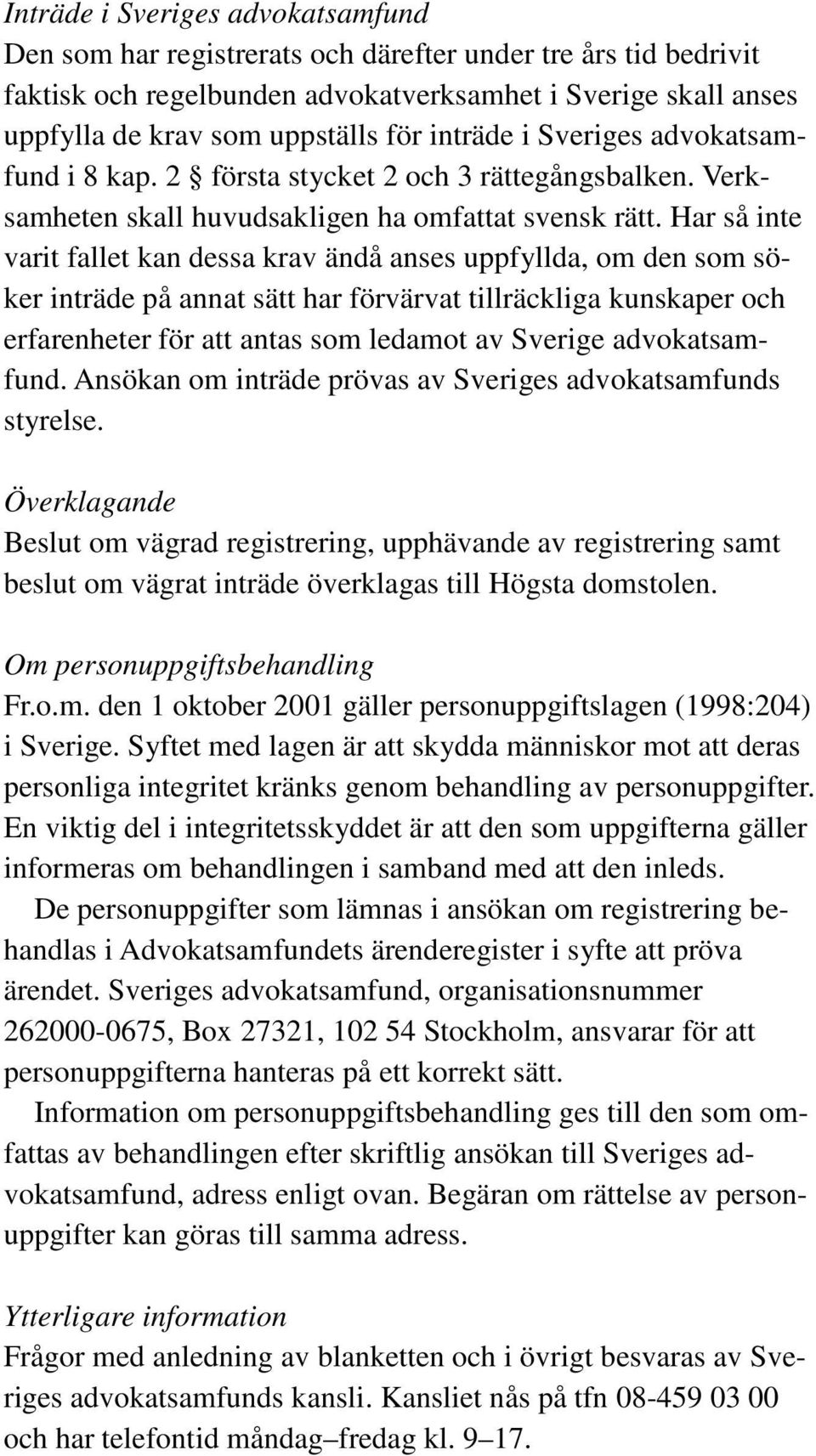 Har så inte varit fallet kan dessa krav ändå anses uppfyllda, om den som söker inträde på annat sätt har förvärvat tillräckliga kunskaper och erfarenheter för att antas som ledamot av Sverige