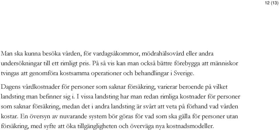 Dagens vårdkostnader för personer som saknar försäkring, varierar beroende på vilket landsting man befinner sig i.
