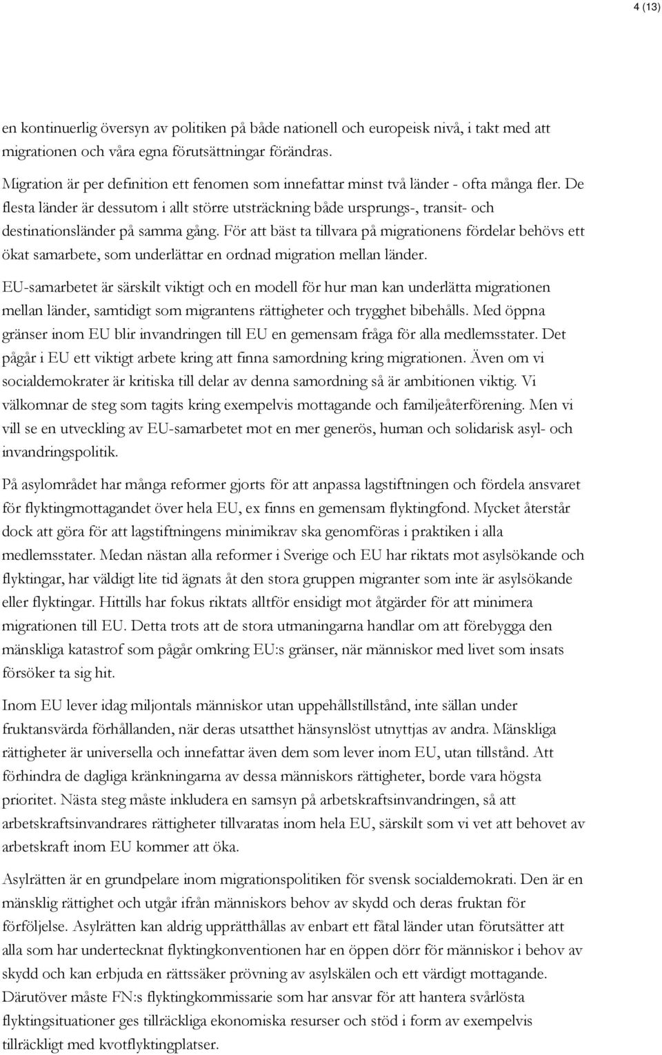 De flesta länder är dessutom i allt större utsträckning både ursprungs-, transit- och destinationsländer på samma gång.