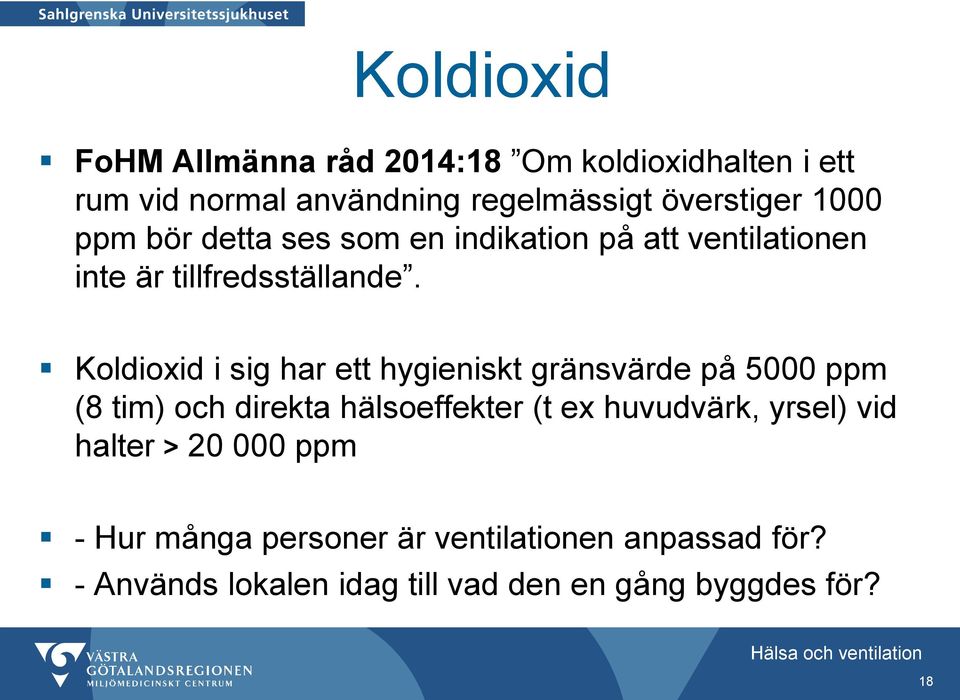 Koldioxid i sig har ett hygieniskt gränsvärde på 5000 ppm (8 tim) och direkta hälsoeffekter (t ex huvudvärk,