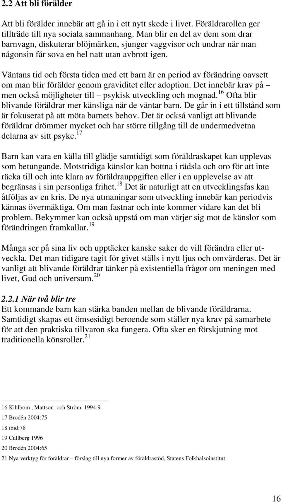 Väntans tid och första tiden med ett barn är en period av förändring oavsett om man blir förälder genom graviditet eller adoption.