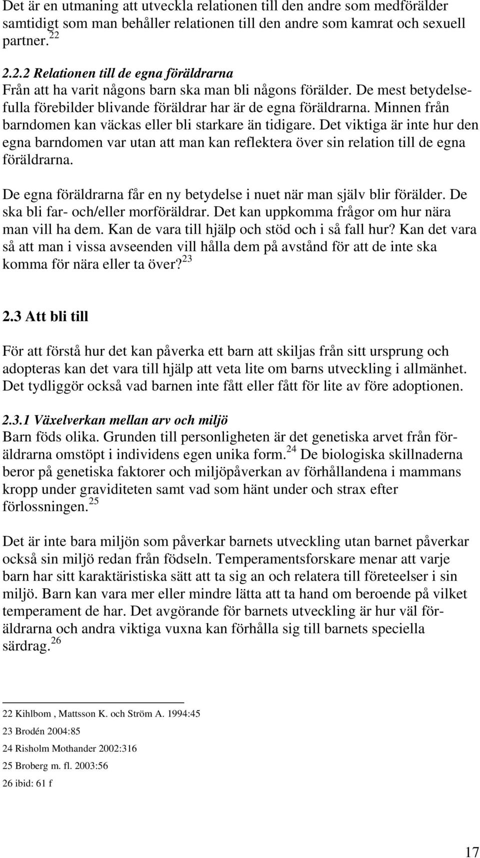 Minnen från barndomen kan väckas eller bli starkare än tidigare. Det viktiga är inte hur den egna barndomen var utan att man kan reflektera över sin relation till de egna föräldrarna.