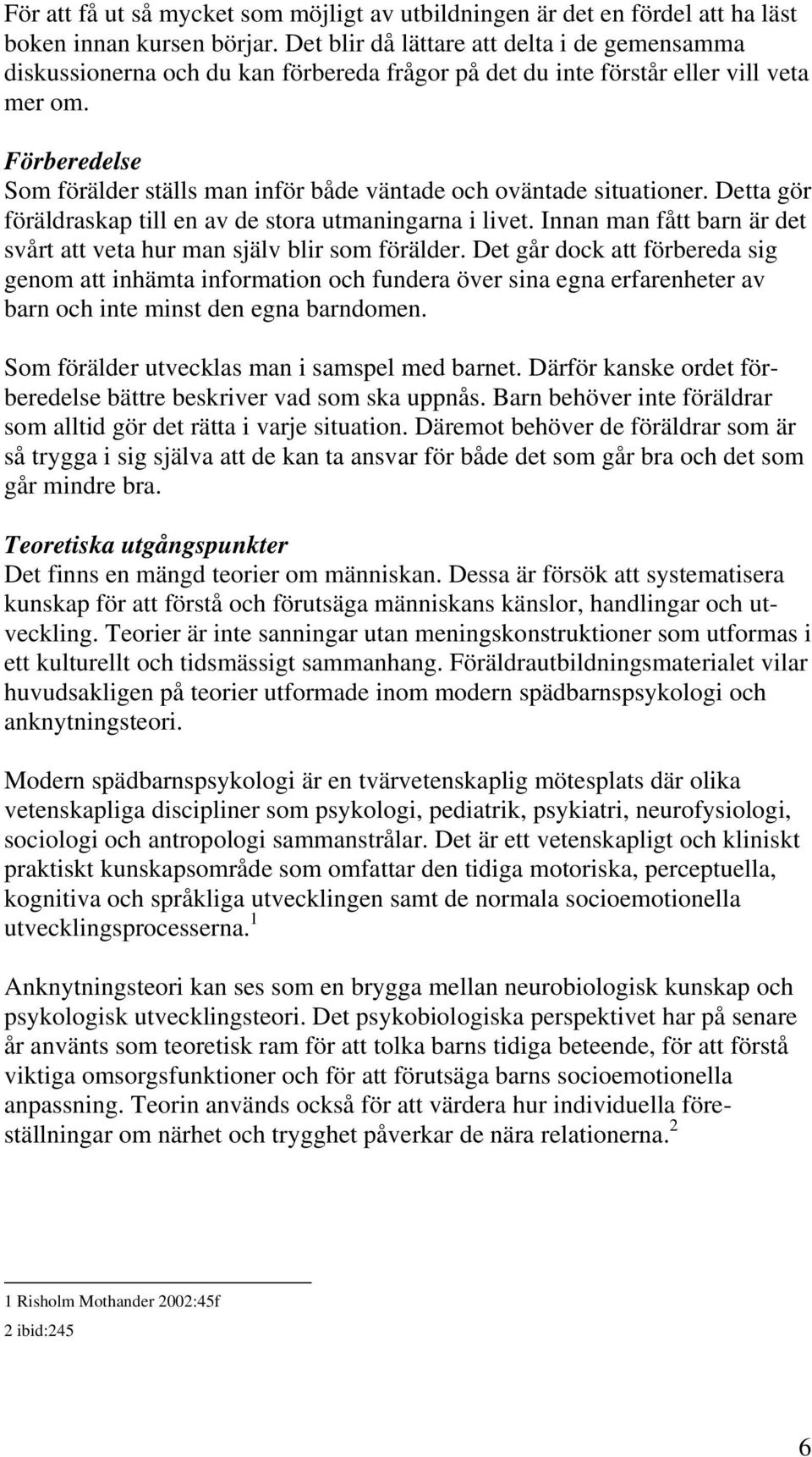 Förberedelse Som förälder ställs man inför både väntade och oväntade situationer. Detta gör föräldraskap till en av de stora utmaningarna i livet.