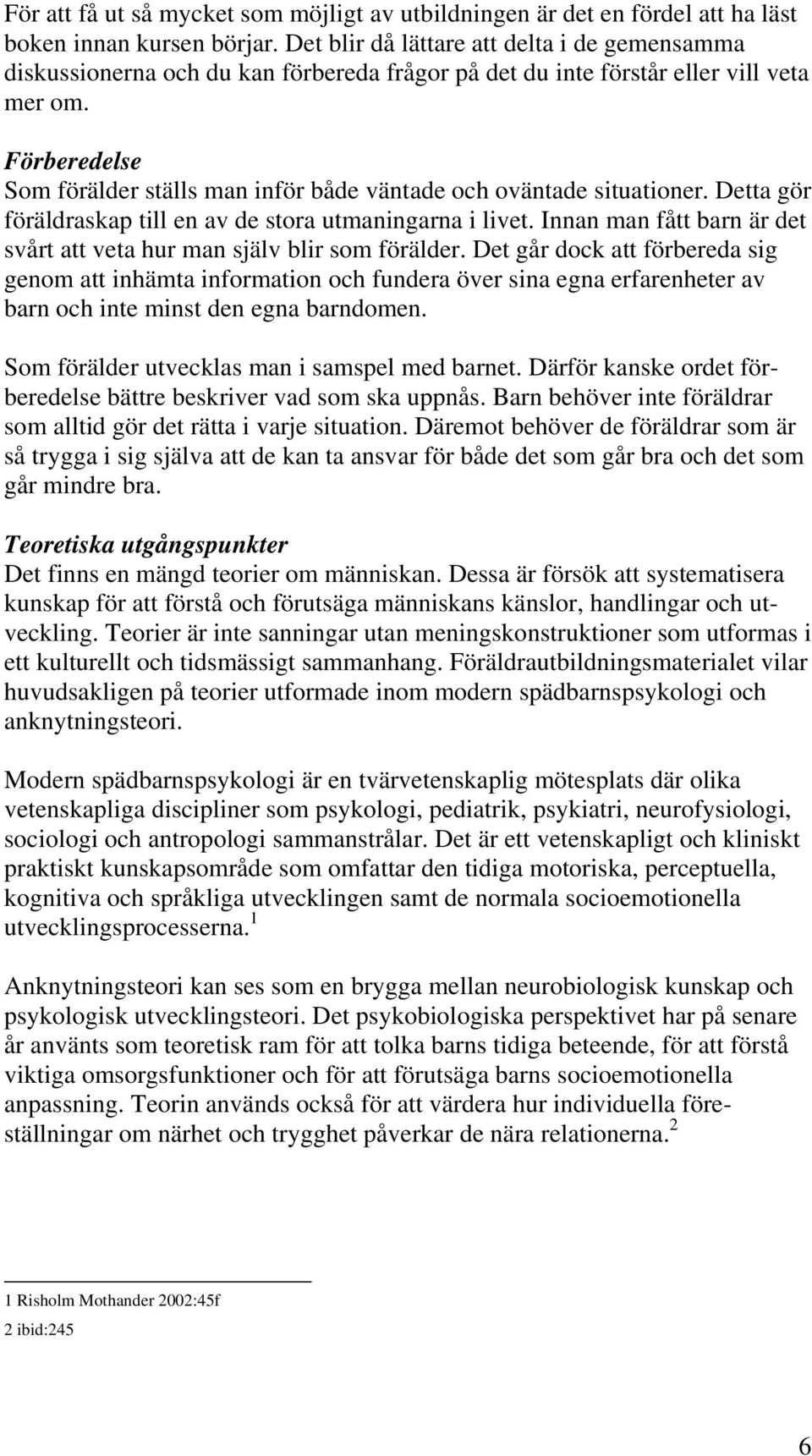 Förberedelse Som förälder ställs man inför både väntade och oväntade situationer. Detta gör föräldraskap till en av de stora utmaningarna i livet.