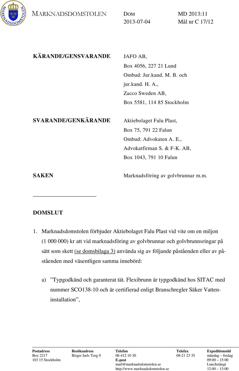 , Advokatfirman S. & F-K. AB, Box 1043, 791 10 Falun SAKEN Marknadsföring av golvbrunnar m.m. DOMSLUT 1.