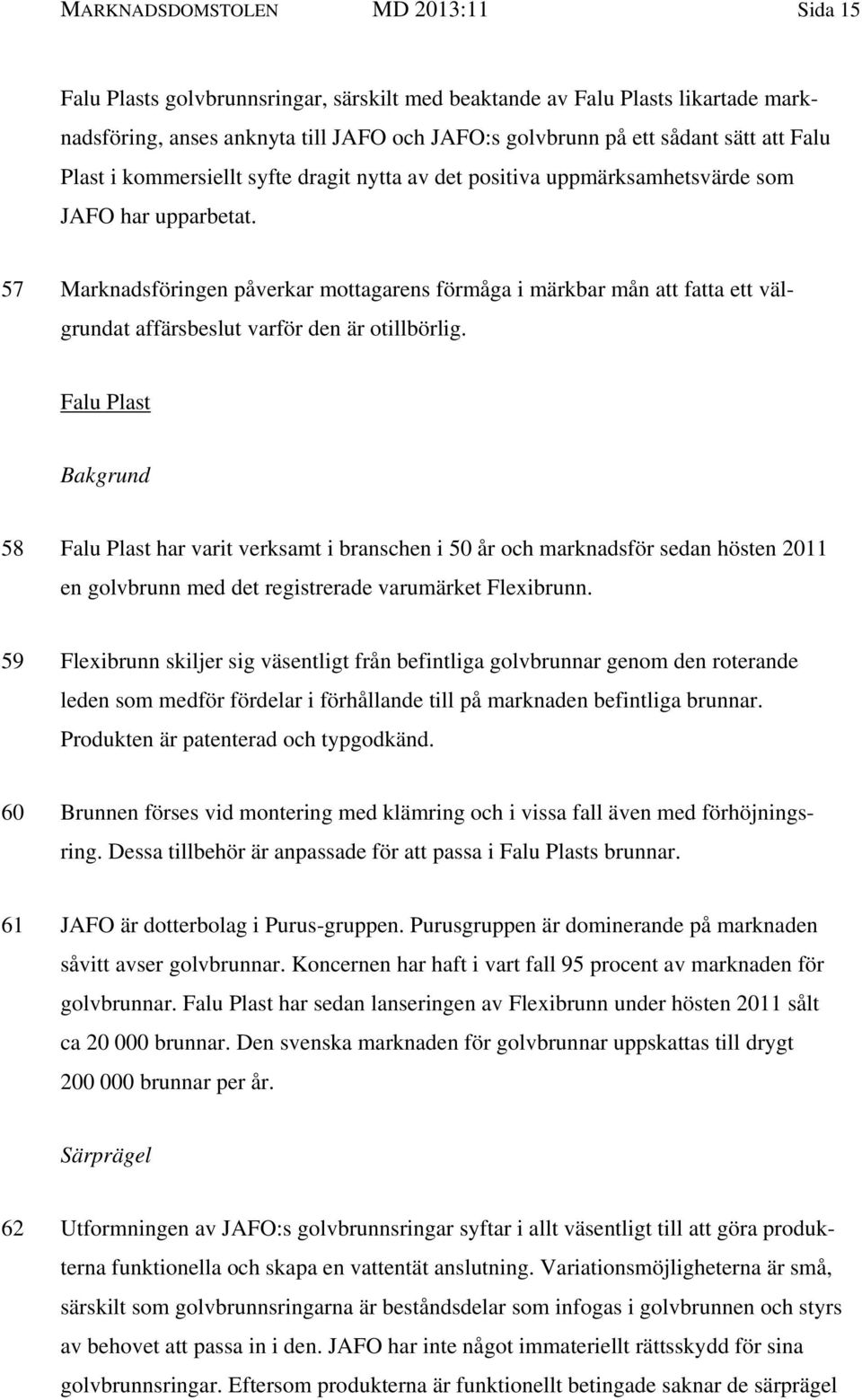 57 Marknadsföringen påverkar mottagarens förmåga i märkbar mån att fatta ett välgrundat affärsbeslut varför den är otillbörlig.
