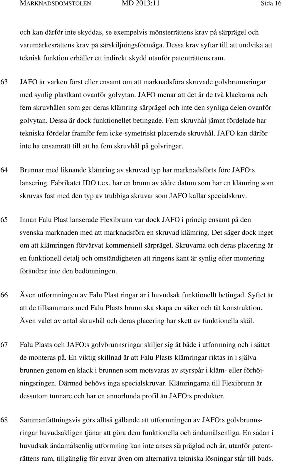 63 JAFO är varken först eller ensamt om att marknadsföra skruvade golvbrunnsringar med synlig plastkant ovanför golvytan.
