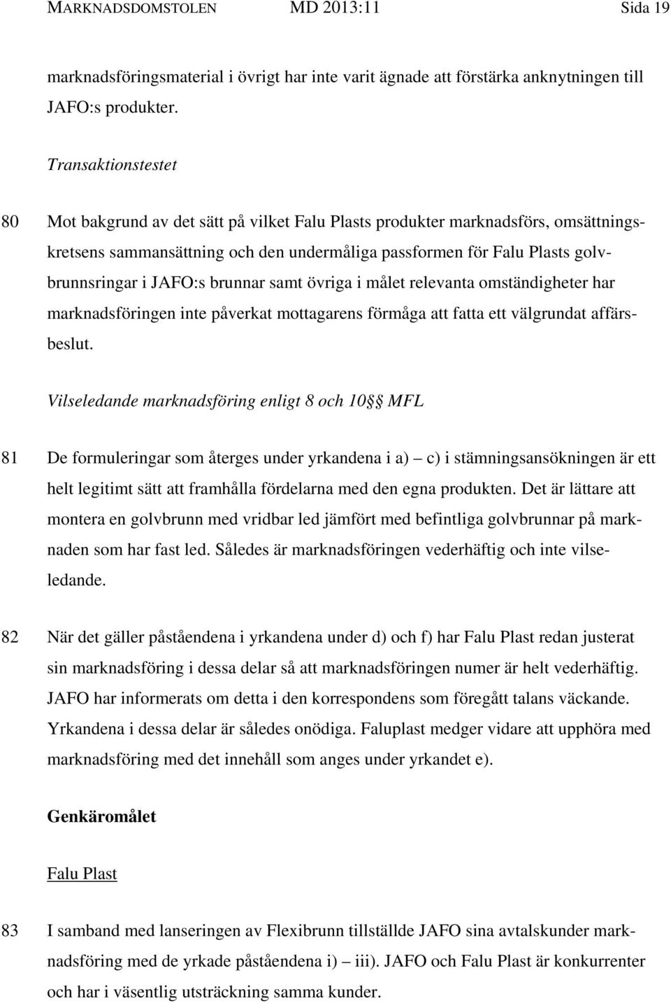 JAFO:s brunnar samt övriga i målet relevanta omständigheter har marknadsföringen inte påverkat mottagarens förmåga att fatta ett välgrundat affärsbeslut.