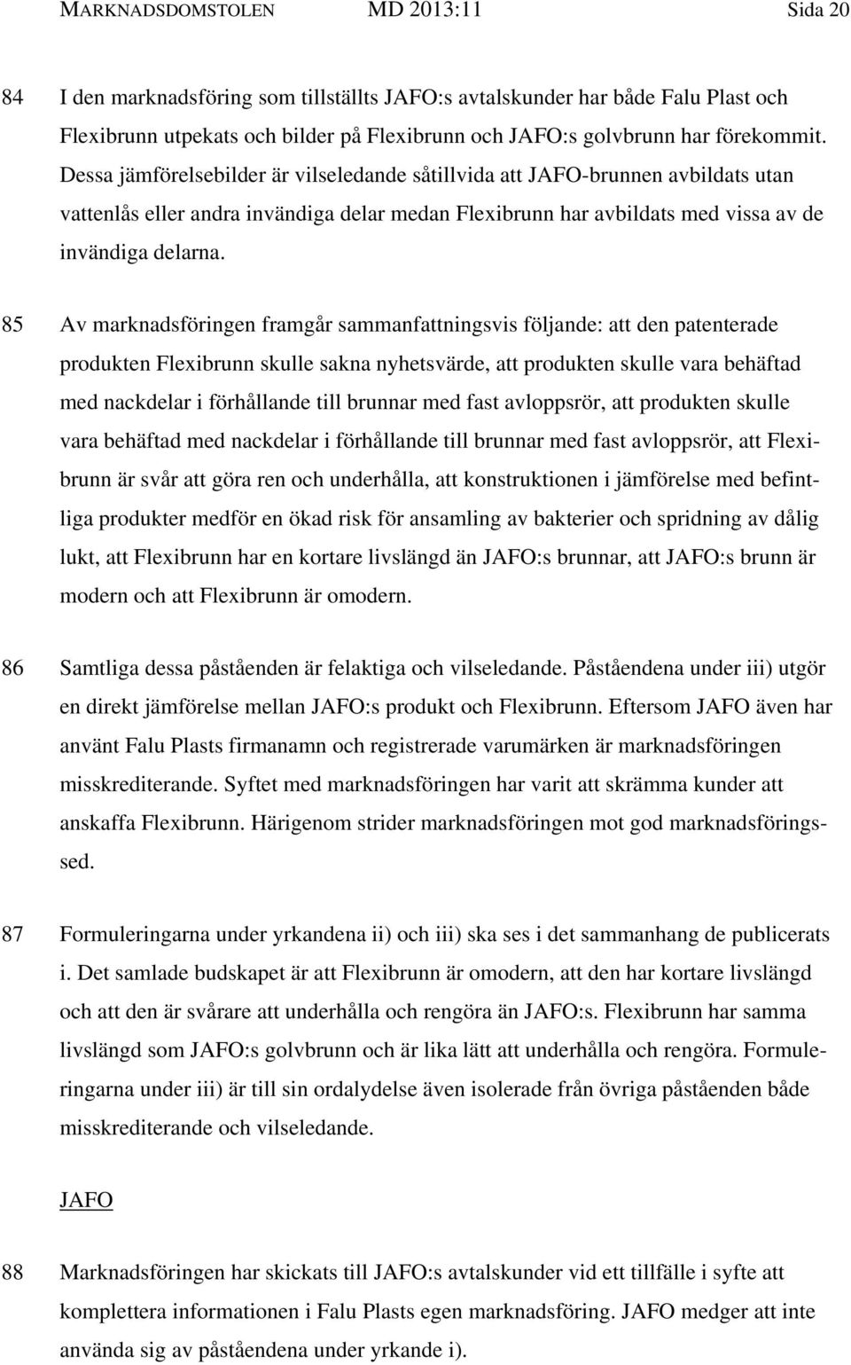 85 Av marknadsföringen framgår sammanfattningsvis följande: att den patenterade produkten Flexibrunn skulle sakna nyhetsvärde, att produkten skulle vara behäftad med nackdelar i förhållande till