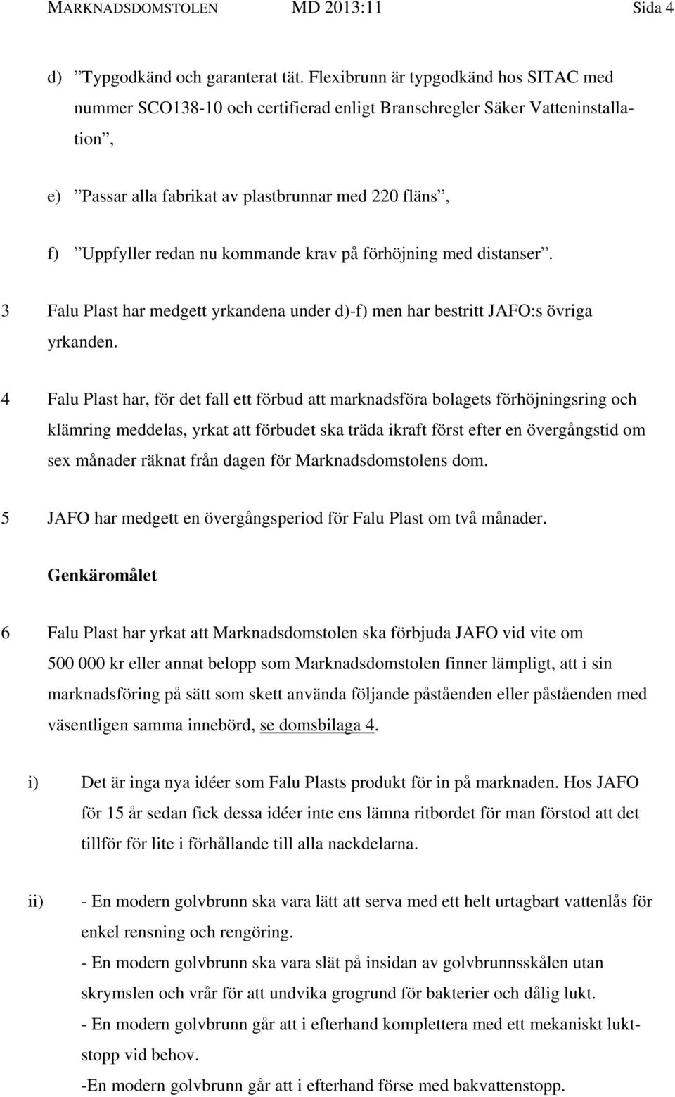 kommande krav på förhöjning med distanser. 3 Falu Plast har medgett yrkandena under d)-f) men har bestritt JAFO:s övriga yrkanden.