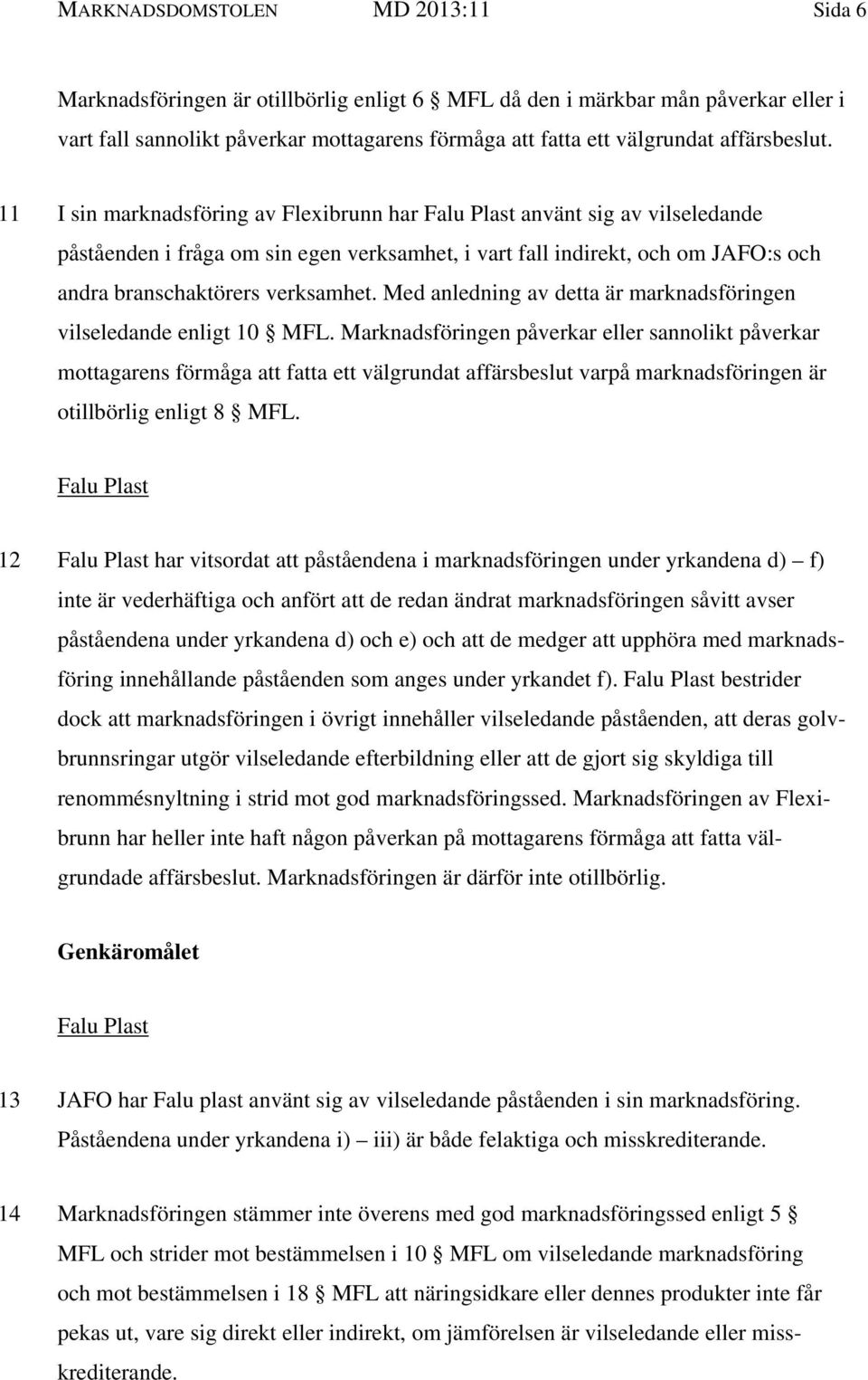 11 I sin marknadsföring av Flexibrunn har Falu Plast använt sig av vilseledande påståenden i fråga om sin egen verksamhet, i vart fall indirekt, och om JAFO:s och andra branschaktörers verksamhet.