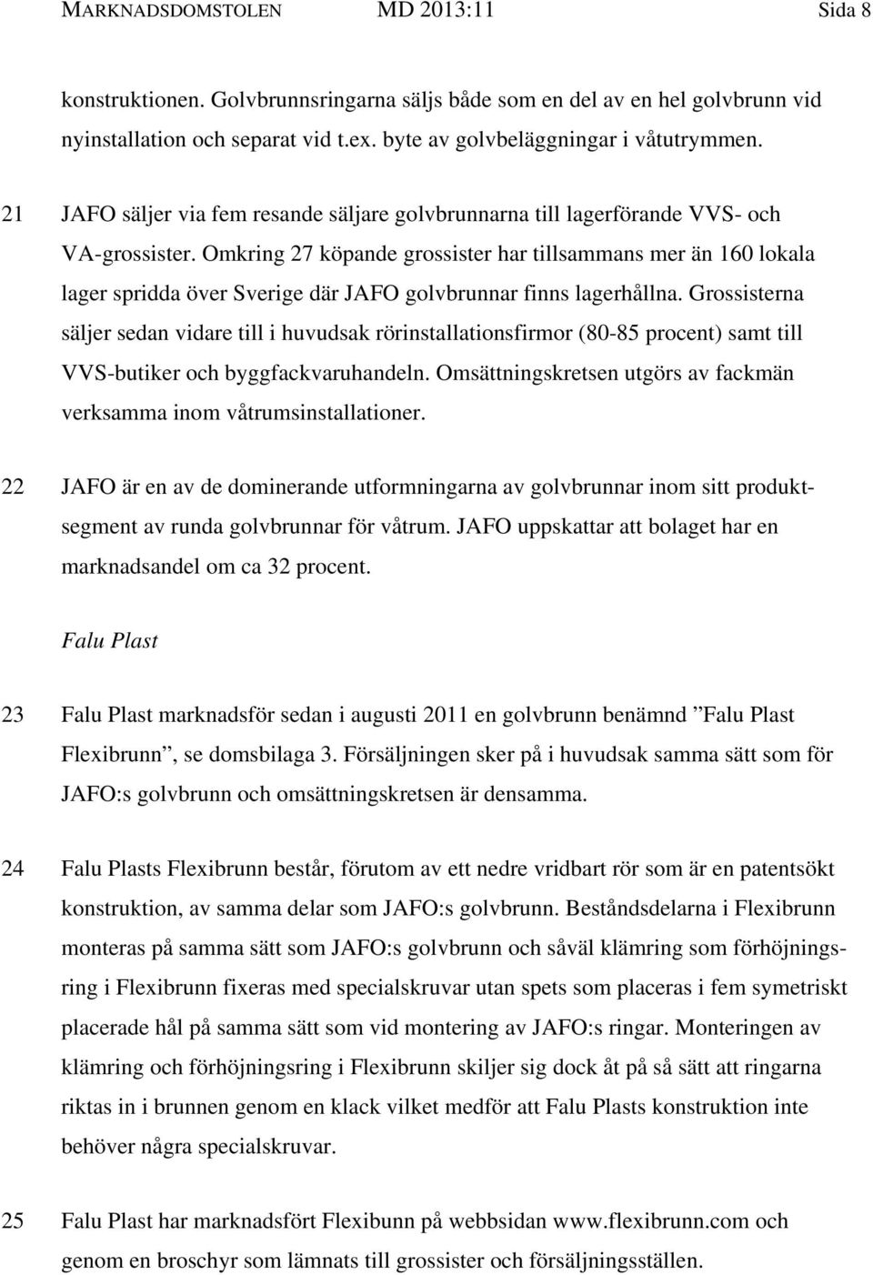 Omkring 27 köpande grossister har tillsammans mer än 160 lokala lager spridda över Sverige där JAFO golvbrunnar finns lagerhållna.
