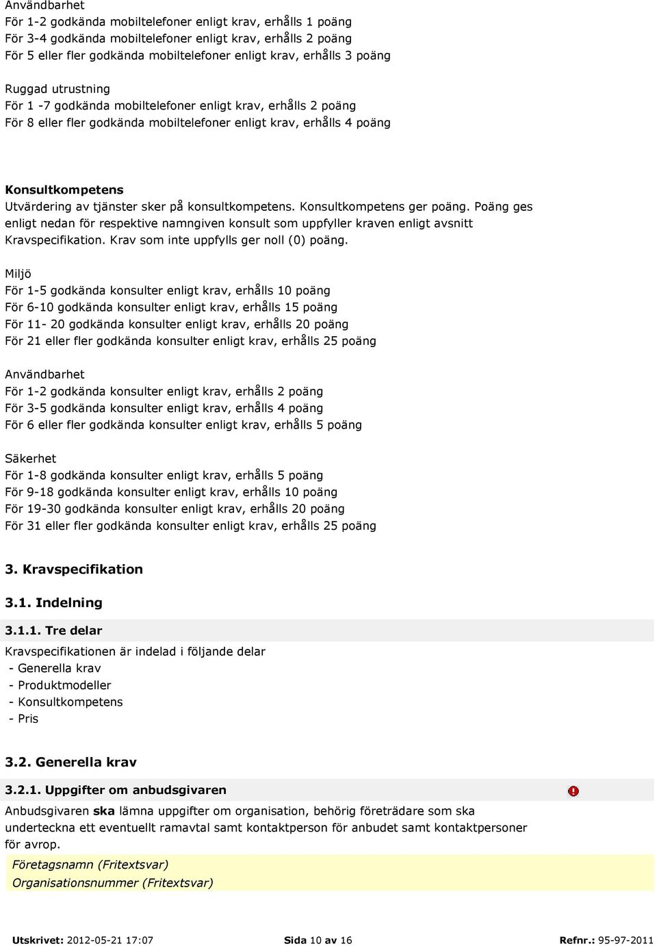 sker på konsultkompetens. Konsultkompetens ger poäng. Poäng ges enligt nedan för respektive namngiven konsult som uppfyller kraven enligt avsnitt Kravspecifikation.