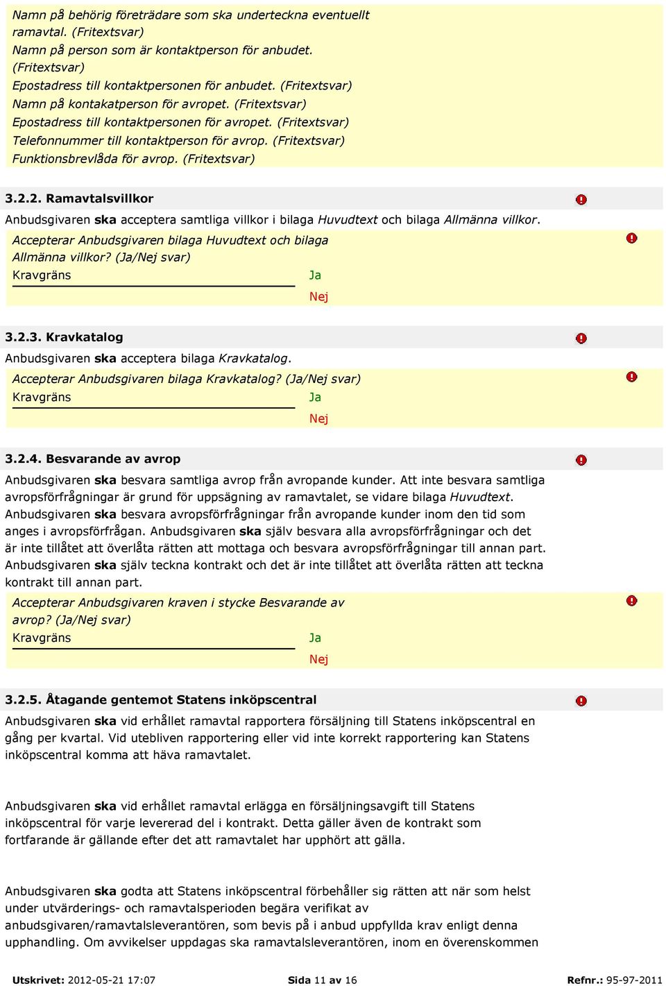 (Fritextsvar) Funktionsbrevlåda för avrop. (Fritextsvar) 3.2.2. Ramavtalsvillkor Anbudsgivaren ska acceptera samtliga villkor i bilaga Huvudtext och bilaga Allmänna villkor.