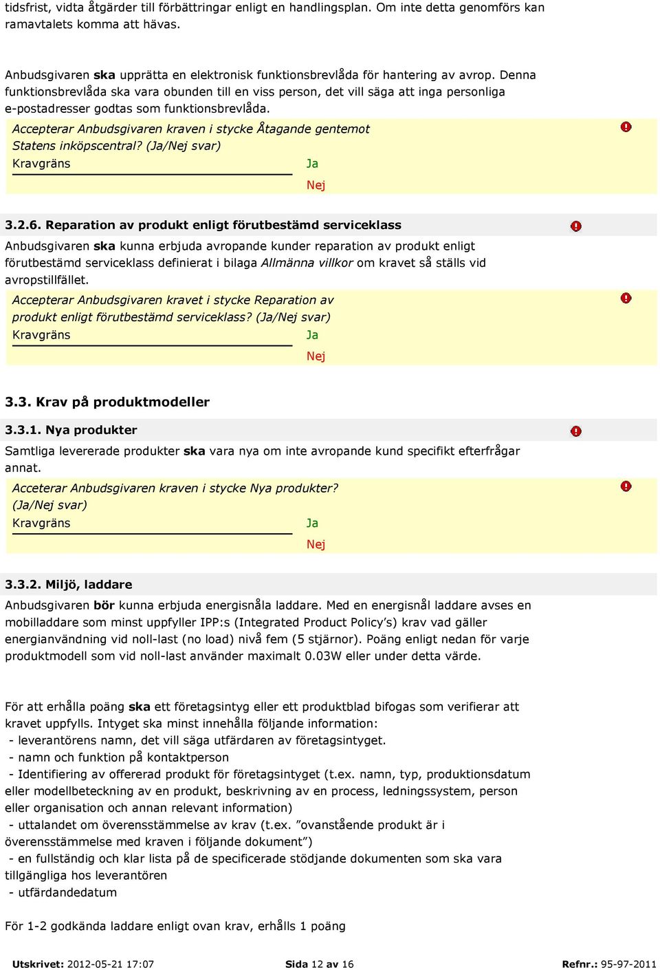 Denna funktionsbrevlåda ska vara obunden till en viss person, det vill säga att inga personliga e-postadresser godtas som funktionsbrevlåda.