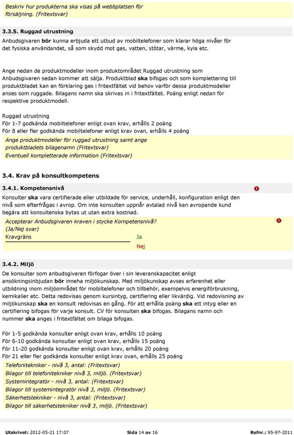 Ange nedan de produktmodeller inom produktområdet Ruggad utrustning som Anbudsgivaren sedan kommer att sälja.