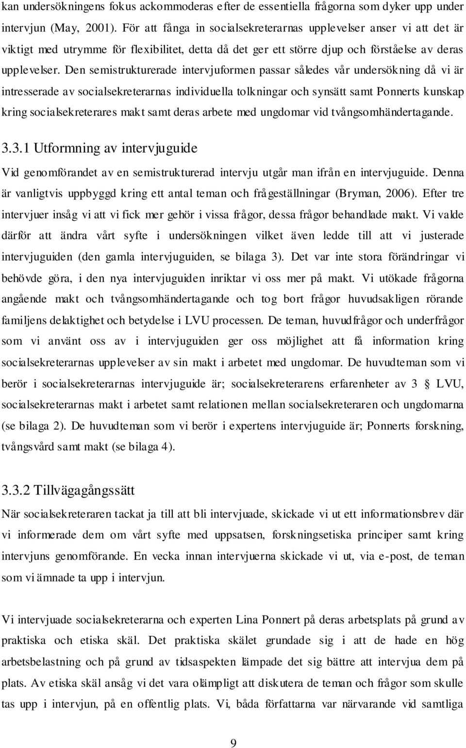 Den semistrukturerade intervjuformen passar således vår undersökning då vi är intresserade av socialsekreterarnas individuella tolkningar och synsätt samt Ponnerts kunskap kring socialsekreterares