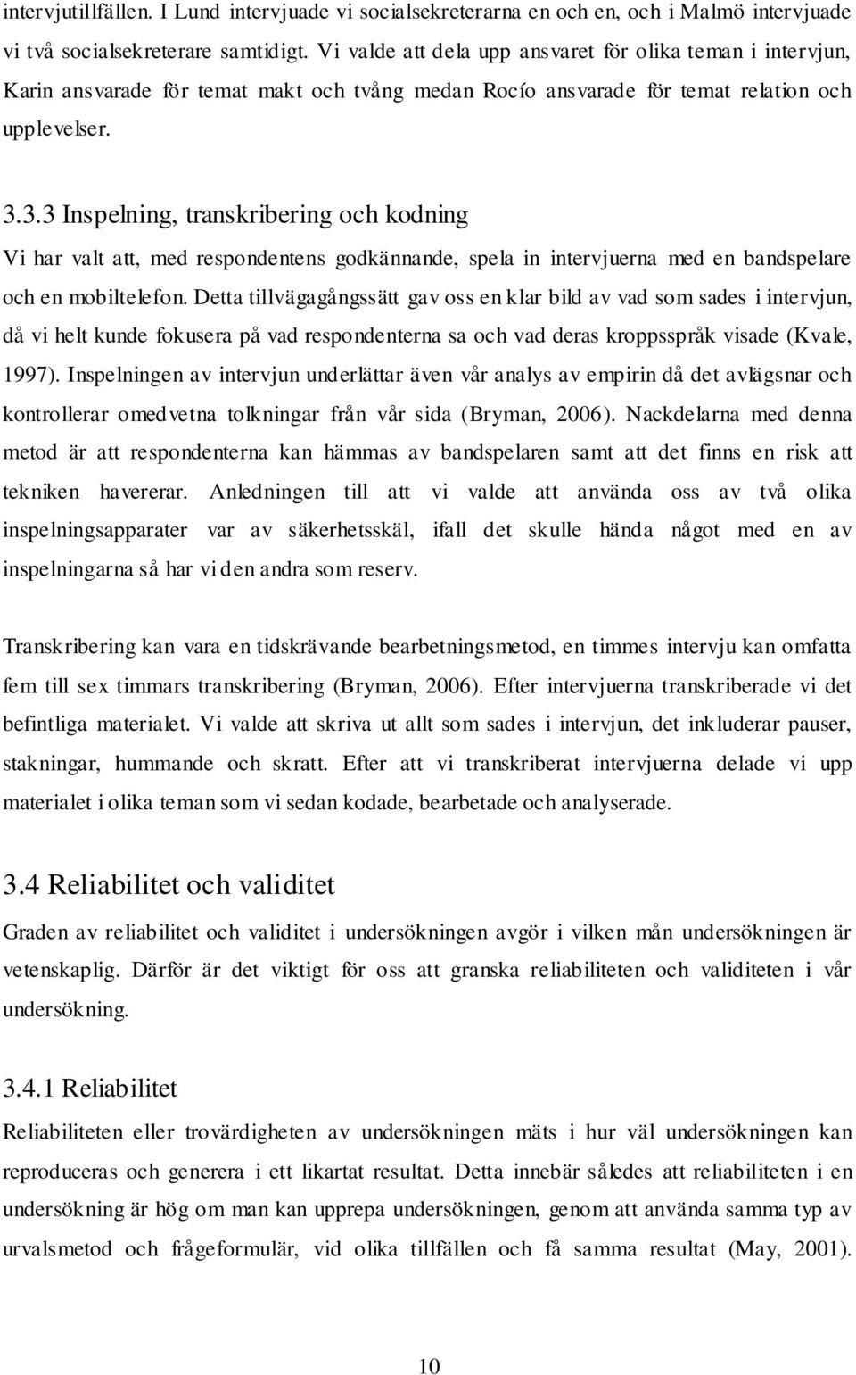 3.3 Inspelning, transkribering och kodning Vi har valt att, med respondentens godkännande, spela in intervjuerna med en bandspelare och en mobiltelefon.