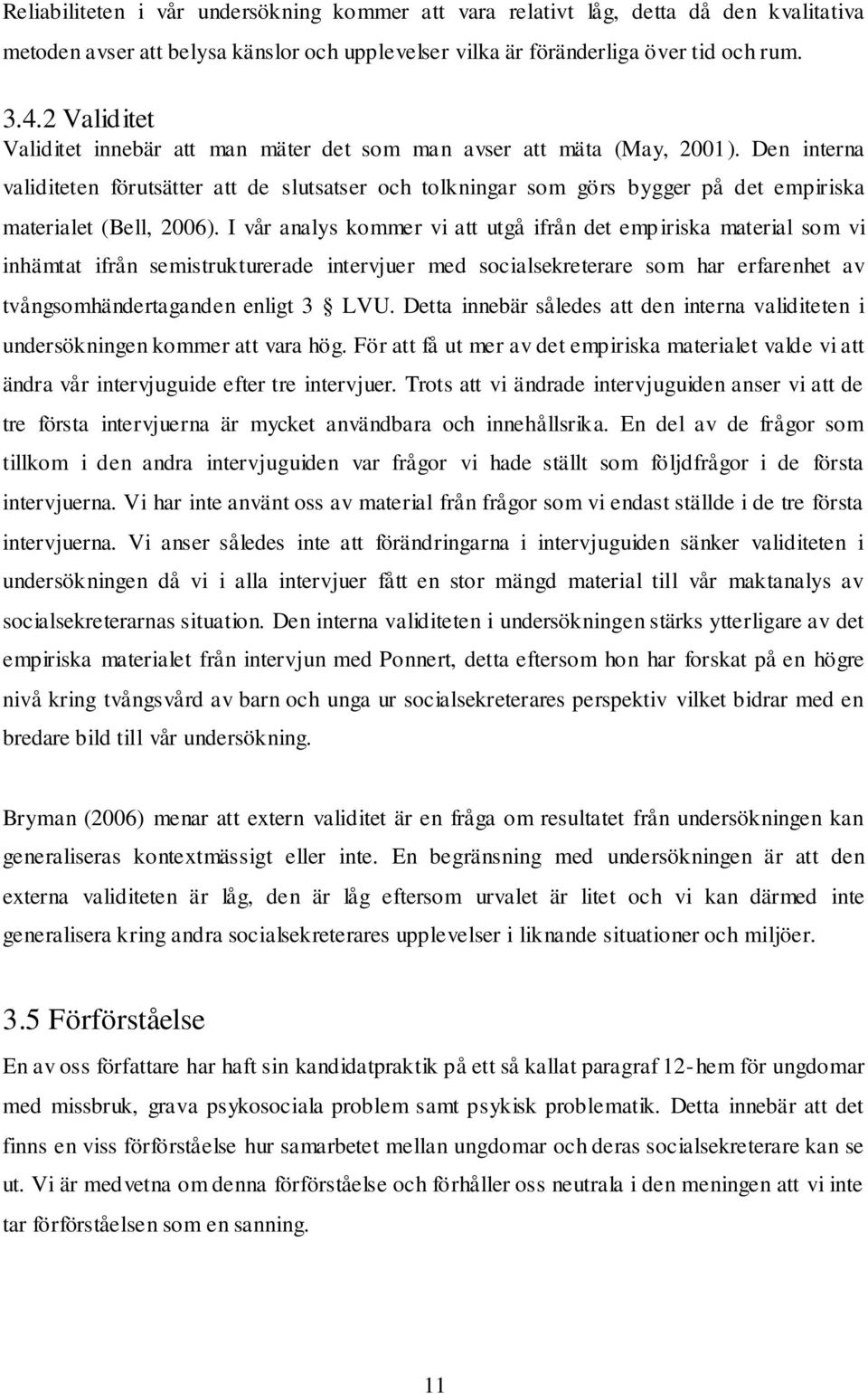 Den interna validiteten förutsätter att de slutsatser och tolkningar som görs bygger på det empiriska materialet (Bell, 2006).