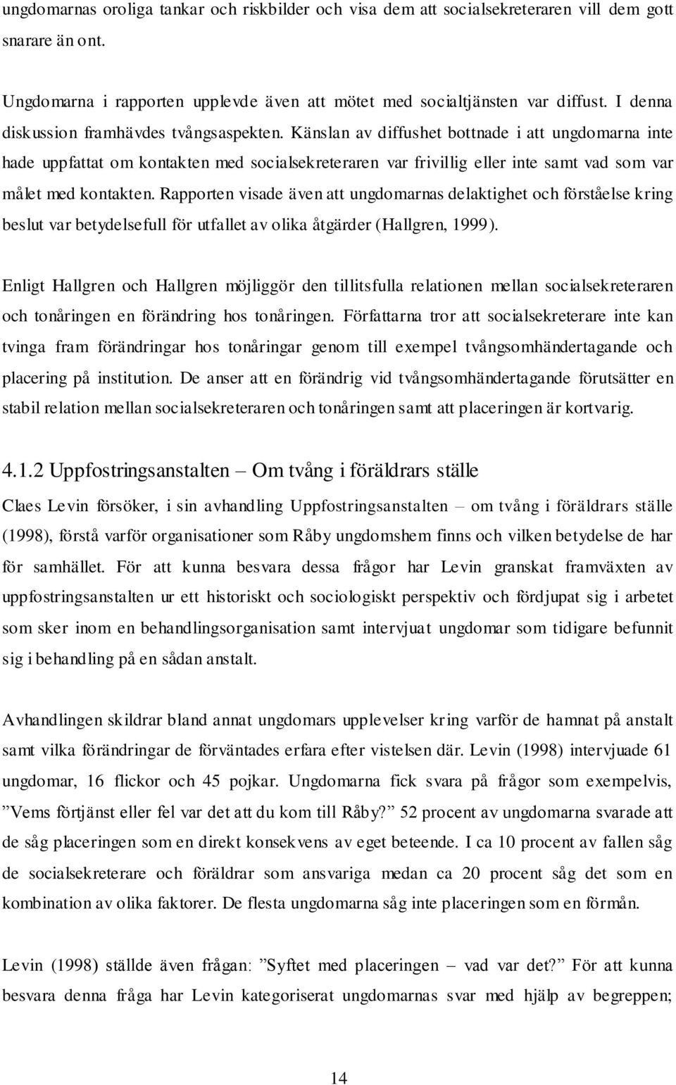 Känslan av diffushet bottnade i att ungdomarna inte hade uppfattat om kontakten med socialsekreteraren var frivillig eller inte samt vad som var målet med kontakten.