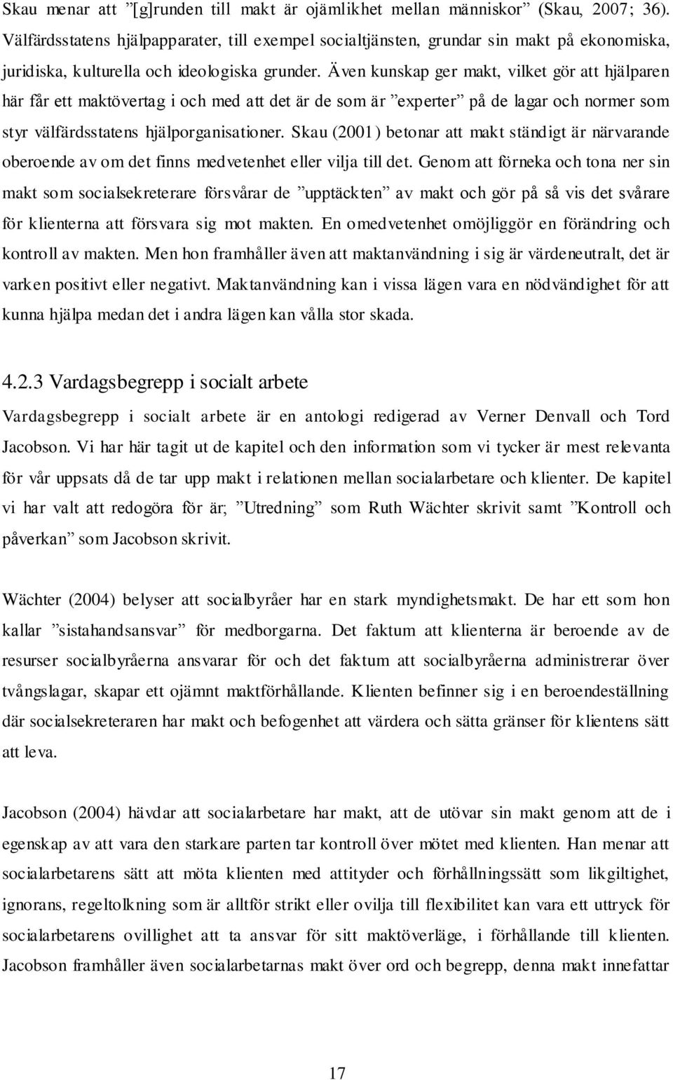 Även kunskap ger makt, vilket gör att hjälparen här får ett maktövertag i och med att det är de som är experter på de lagar och normer som styr välfärdsstatens hjälporganisationer.