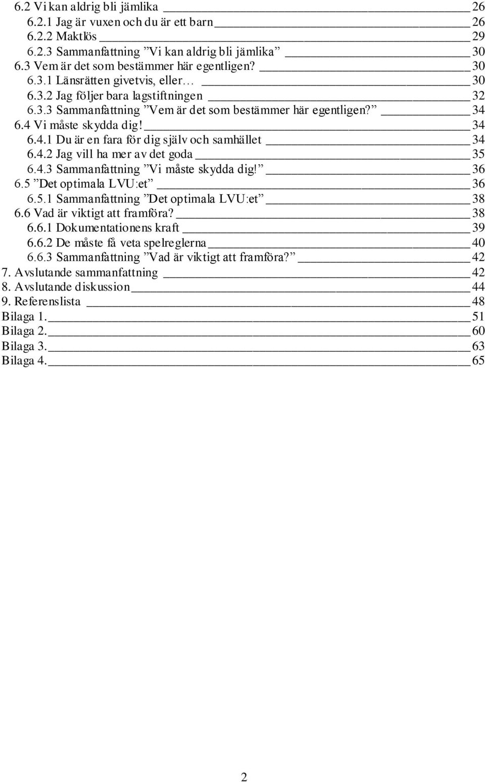4.3 Sammanfattning Vi måste skydda dig! 36 6.5 Det optimala LVU:et 36 6.5.1 Sammanfattning Det optimala LVU:et 38 6.6 Vad är viktigt att framföra? 38 6.6.1 Dokumentationens kraft 39 6.6.2 De måste få veta spelreglerna 40 6.