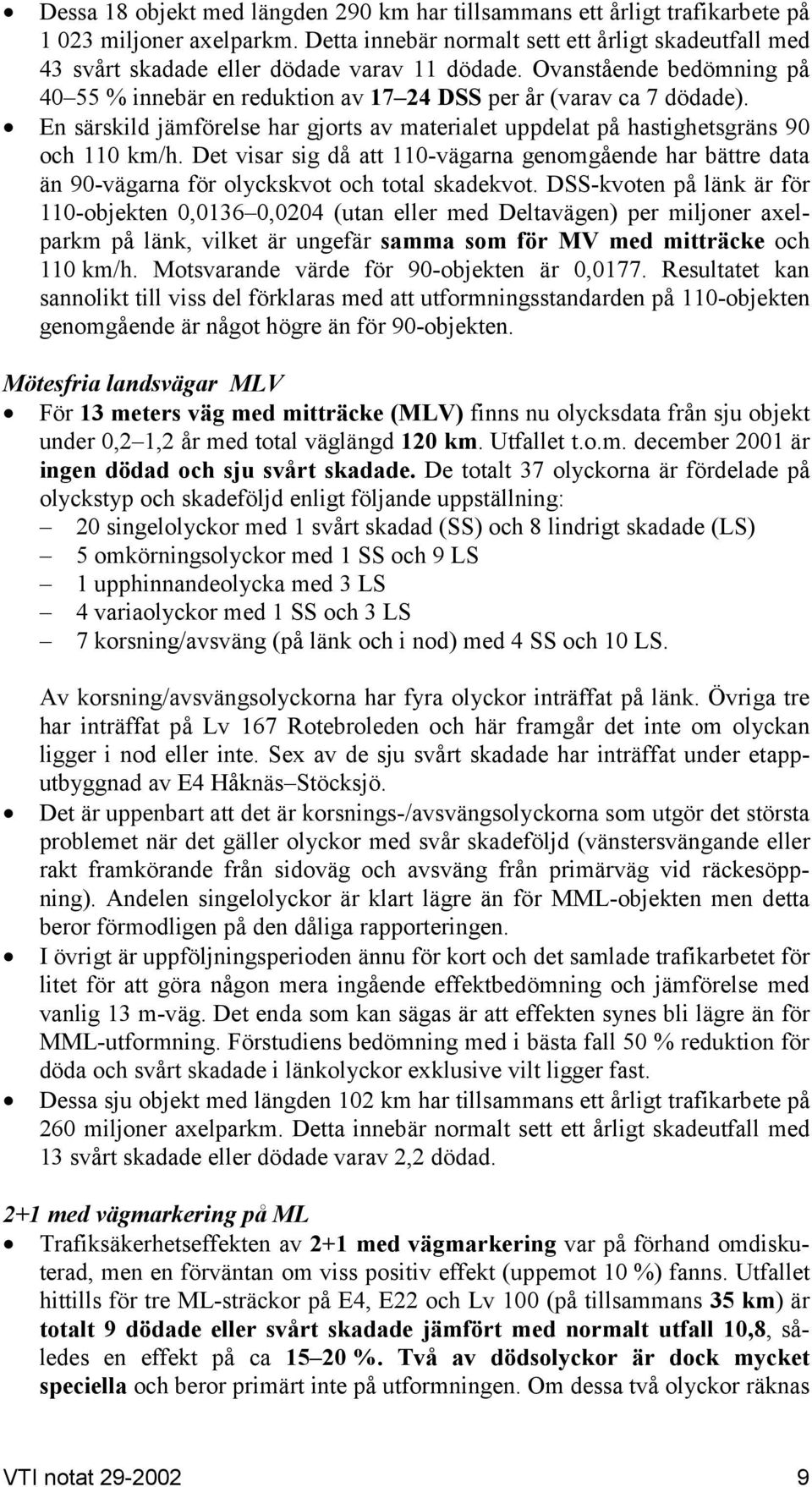En särskild jämförelse har gjorts av materialet uppdelat på hastighetsgräns 90 och 110 km/h.