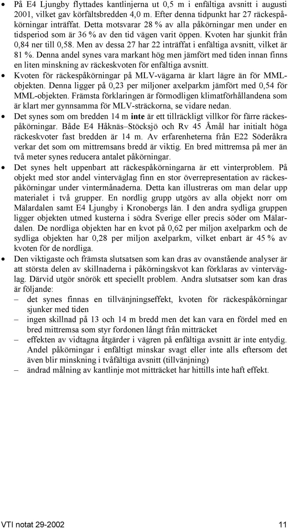 Men av dessa 27 har 22 inträffat i enfältiga avsnitt, vilket är 81 %. Denna andel synes vara markant hög men jämfört med tiden innan finns en liten minskning av räckeskvoten för enfältiga avsnitt.