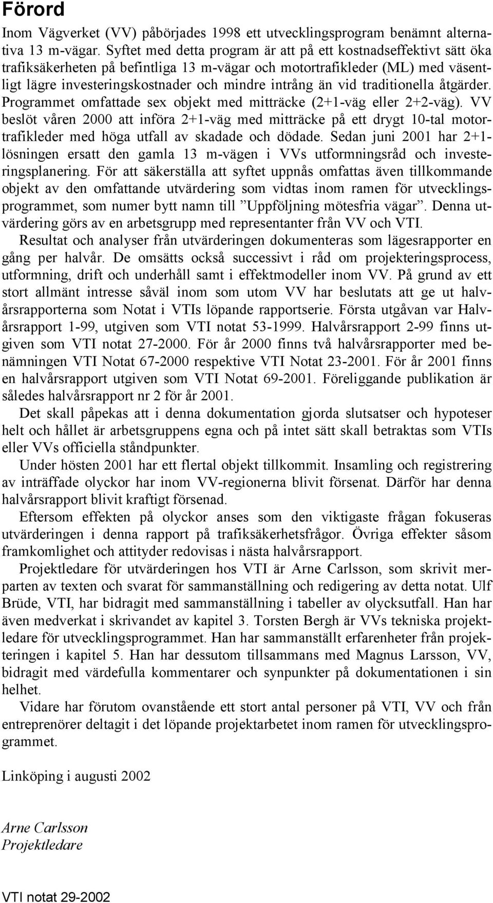vid traditionella åtgärder. Programmet omfattade sex objekt med mitträcke (2+1-väg eller 2+2-väg).