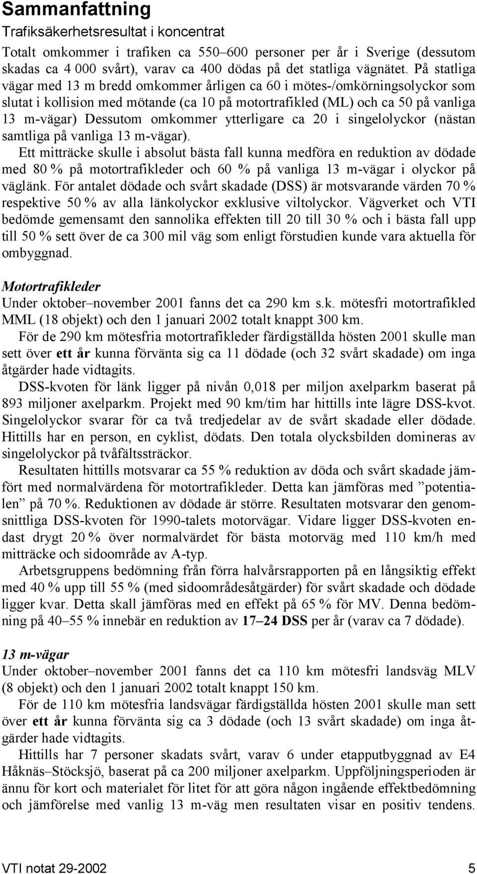 ytterligare ca 20 i singelolyckor (nästan samtliga på vanliga 13 m-vägar).